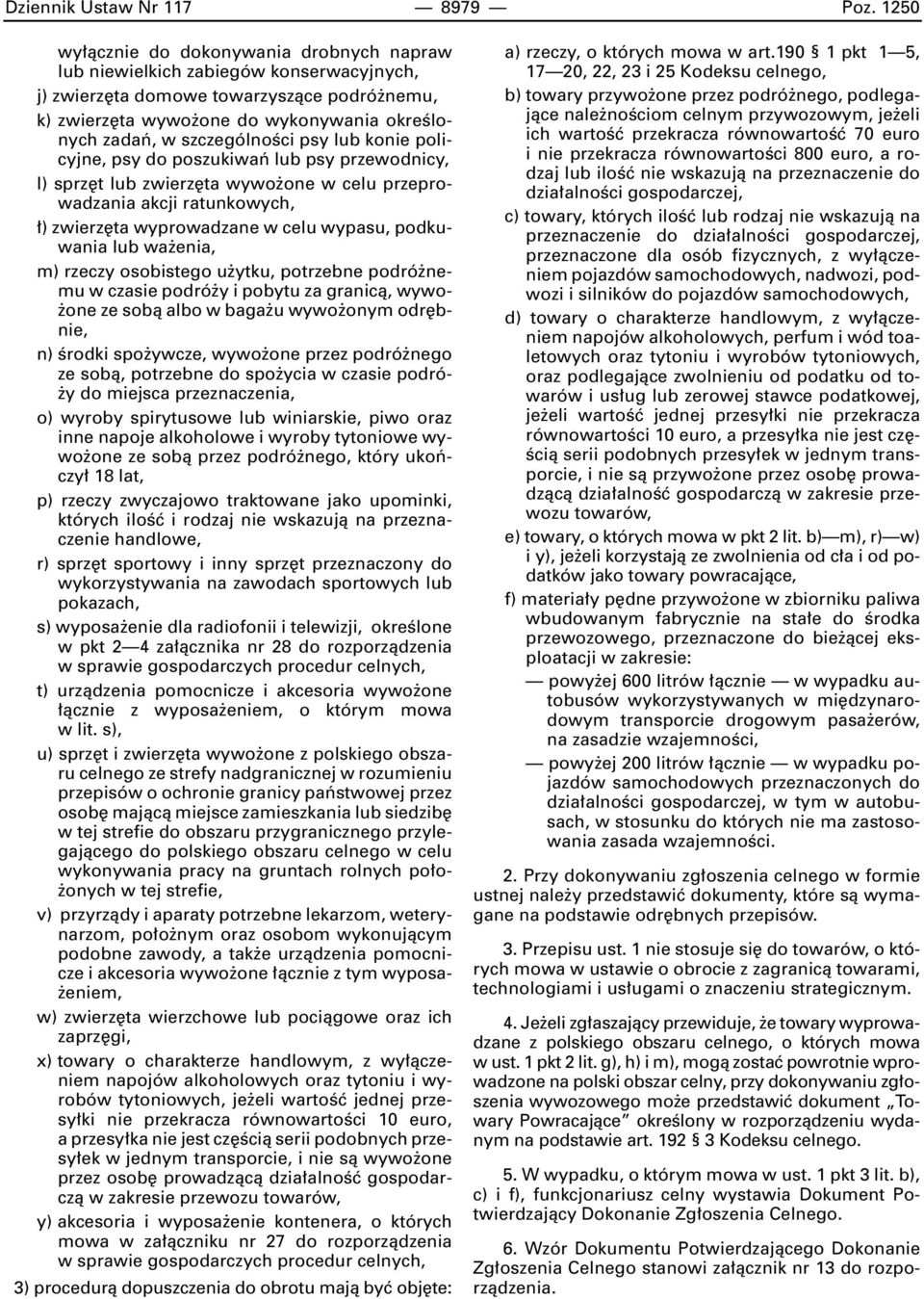 szczególnoêci psy lub konie policyjne, psy do poszukiwaƒ lub psy przewodnicy, l) sprz t lub zwierz ta wywo one w celu przeprowadzania akcji ratunkowych, ) zwierz ta wyprowadzane w celu wypasu,