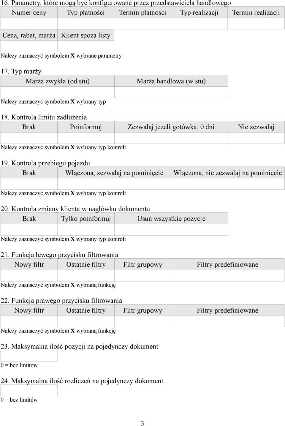 Kontrola limitu zadłużenia Brak Poinformuj Zezwalaj jeżeli gotówka, 0 dni Nie zezwalaj 19. Kontrola przebiegu pojazdu Brak Włączona, zezwalaj na pominięcie Włączona, nie zezwalaj na pominięcie 20.