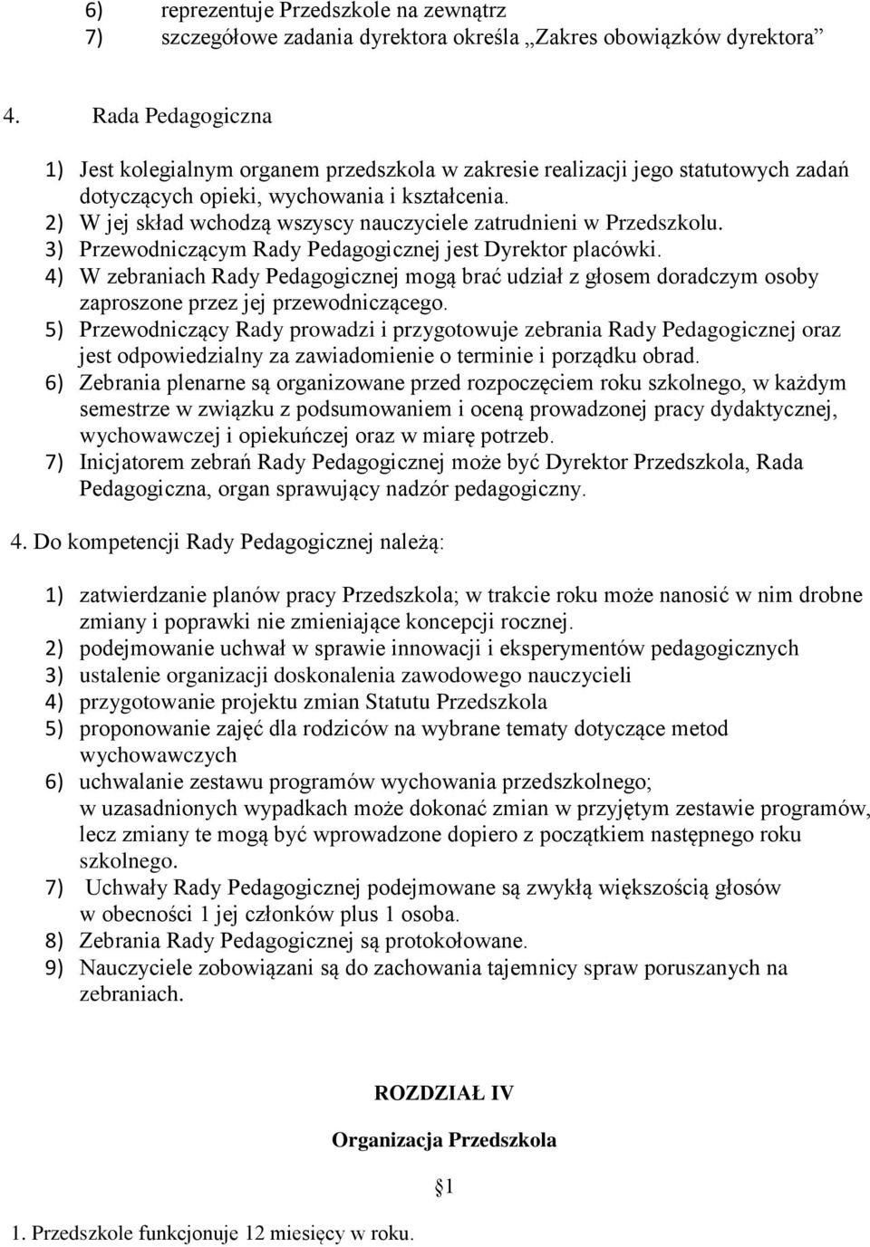 2) W jej skład wchodzą wszyscy nauczyciele zatrudnieni w Przedszkolu. 3) Przewodniczącym Rady Pedagogicznej jest Dyrektor placówki.