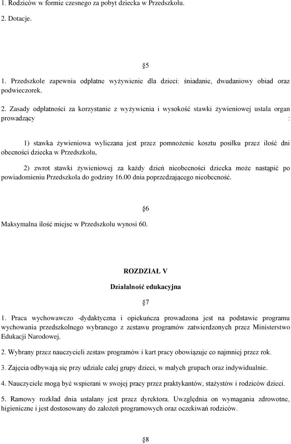 Zasady odpłatności za korzystanie z wyżywienia i wysokość stawki żywieniowej ustala organ prowadzący : 1) stawka żywieniowa wyliczana jest przez pomnożenie kosztu posiłku przez ilość dni obecności