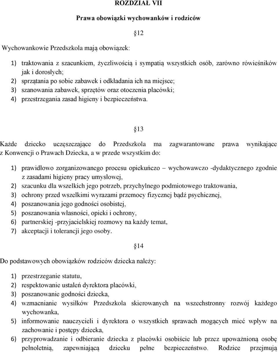 13 Każde dziecko uczęszczające do Przedszkola ma zagwarantowane prawa wynikające z Konwencji o Prawach Dziecka, a w przede wszystkim do: 1) prawidłowo zorganizowanego procesu opiekuńczo wychowawczo