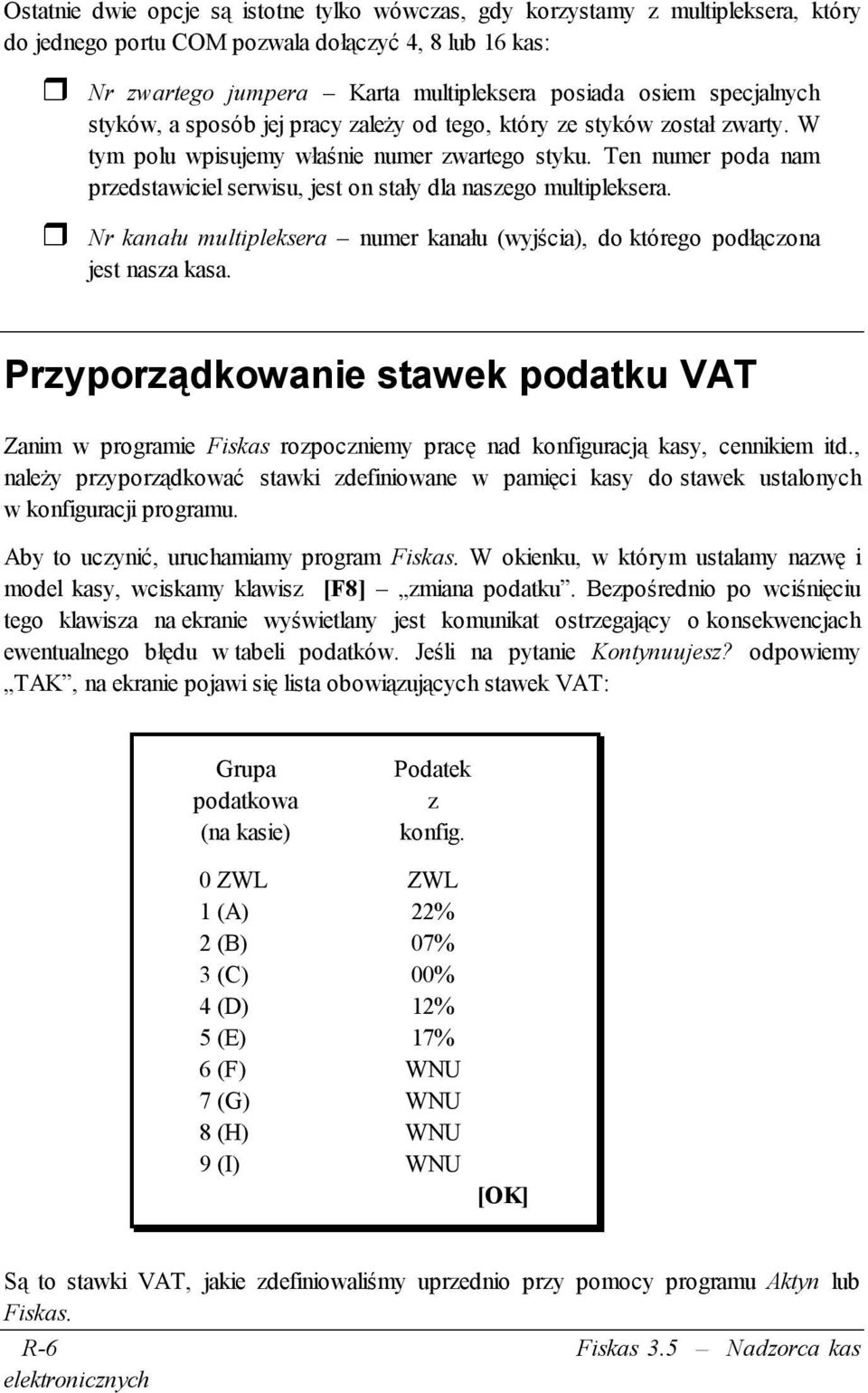 Ten numer poda nam przedstawiciel serwisu, jest on stały dla naszego multipleksera. Nr kanału multipleksera numer kanału (wyjścia), do którego podłączona jest nasza kasa.