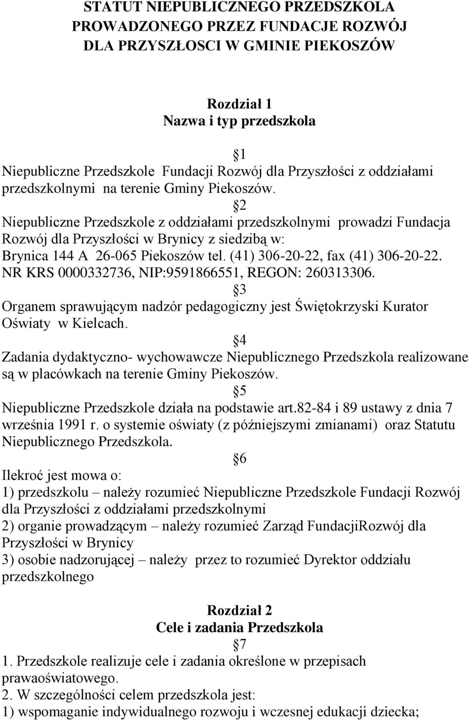 2 Niepubliczne Przedszkole z oddziałami przedszkolnymi prowadzi Fundacja Rozwój dla Przyszłości w Brynicy z siedzibą w: Brynica 144 A 26-065 Piekoszów tel. (41) 306-20-22, fax (41) 306-20-22.