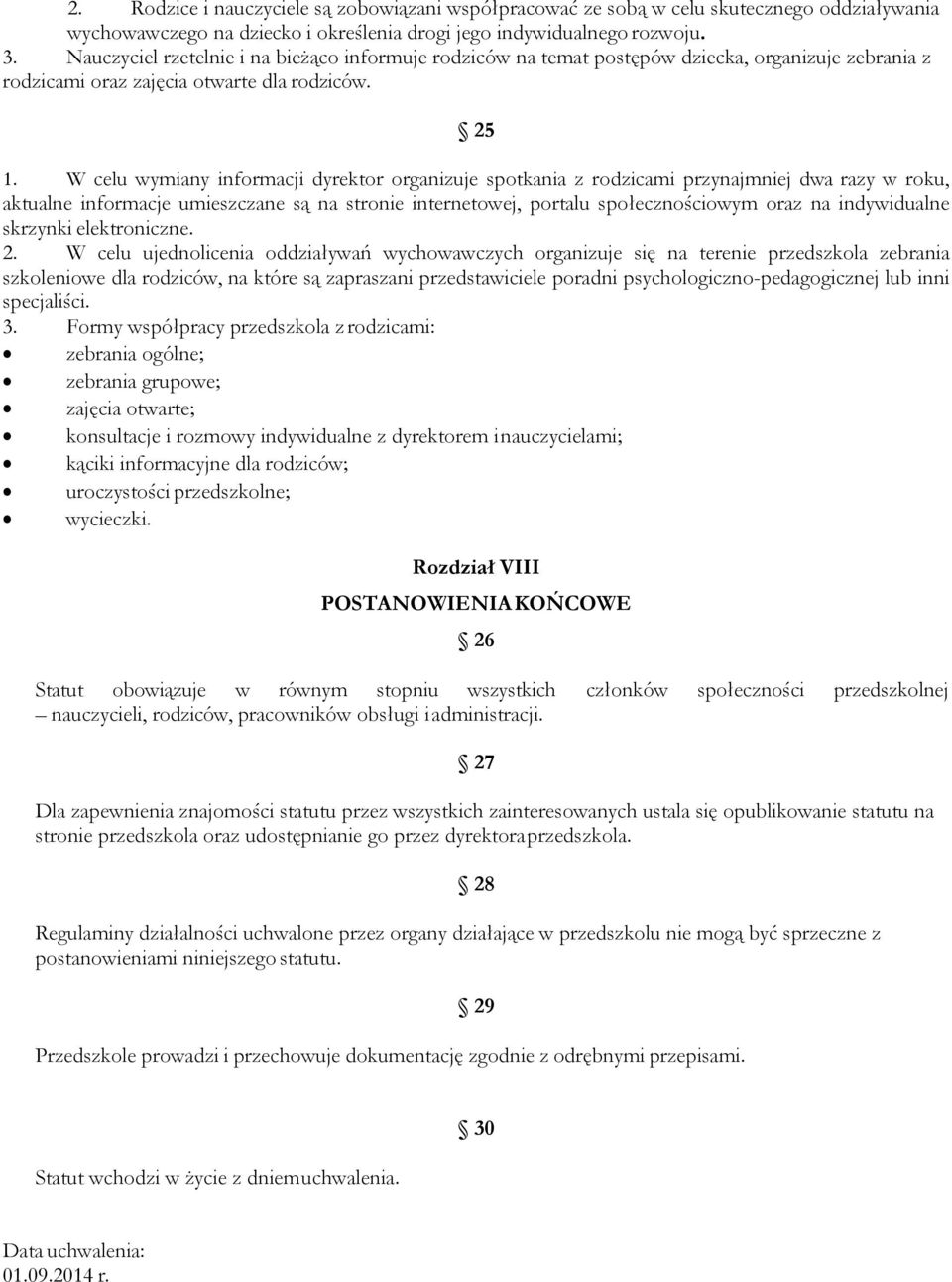 W celu wymiany informacji dyrektor organizuje spotkania z rodzicami przynajmniej dwa razy w roku, aktualne informacje umieszczane są na stronie internetowej, portalu społecznościowym oraz na