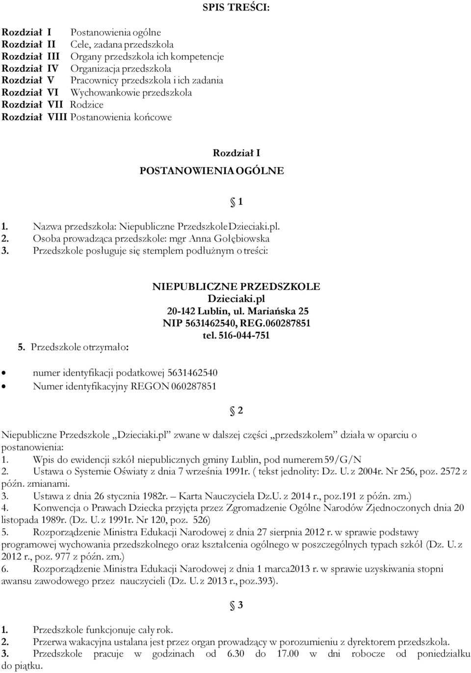 Nazwa przedszkola: Niepubliczne Przedszkole Dzieciaki.pl. 2. Osoba prowadząca przedszkole: mgr Anna Gołębiowska 3. Przedszkole posługuje się stemplem podłużnym o treści: 1 5.