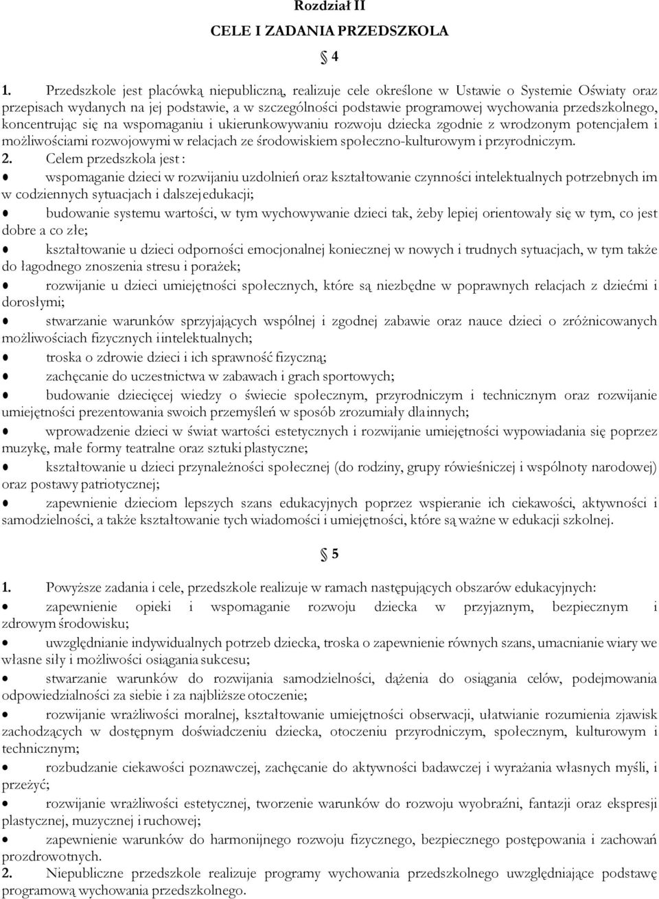 przedszkolnego, koncentrując się na wspomaganiu i ukierunkowywaniu rozwoju dziecka zgodnie z wrodzonym potencjałem i możliwościami rozwojowymi w relacjach ze środowiskiem społeczno-kulturowym i