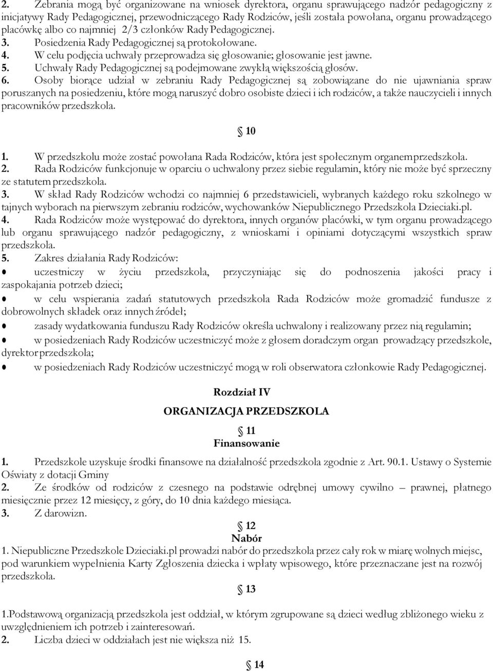 W celu podjęcia uchwały przeprowadza się głosowanie; głosowanie jest jawne. 5. Uchwały Rady Pedagogicznej są podejmowane zwykłą większością głosów. 6.