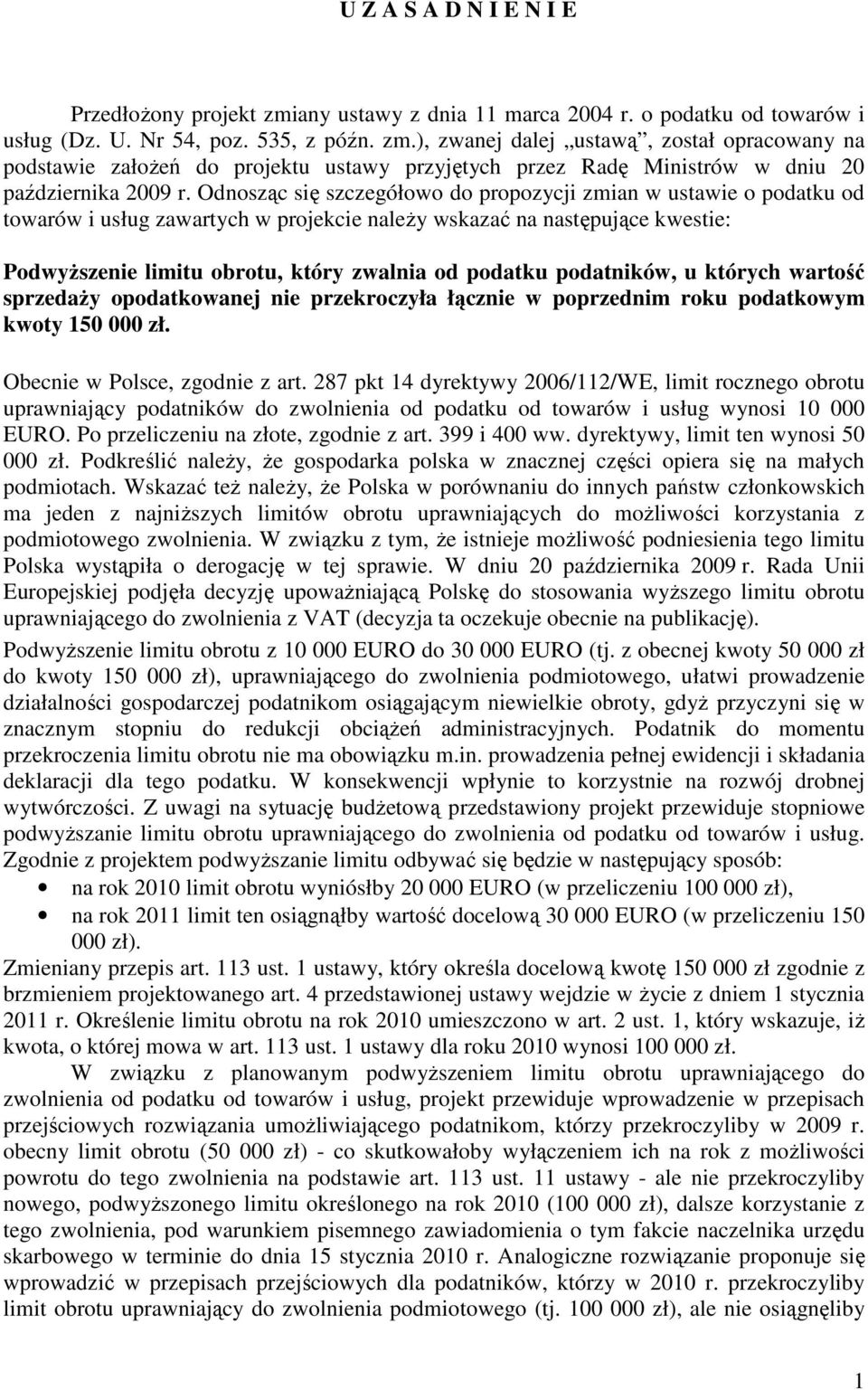 podatników, u których wartość sprzedaŝy opodatkowanej nie przekroczyła łącznie w poprzednim roku podatkowym kwoty 150 000 zł. Obecnie w Polsce, zgodnie z art.