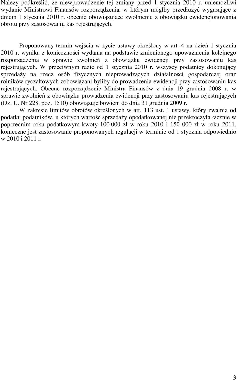 wynika z konieczności wydania na podstawie zmienionego upowaŝnienia kolejnego rozporządzenia w sprawie zwolnień z obowiązku ewidencji przy zastosowaniu kas rejestrujących.