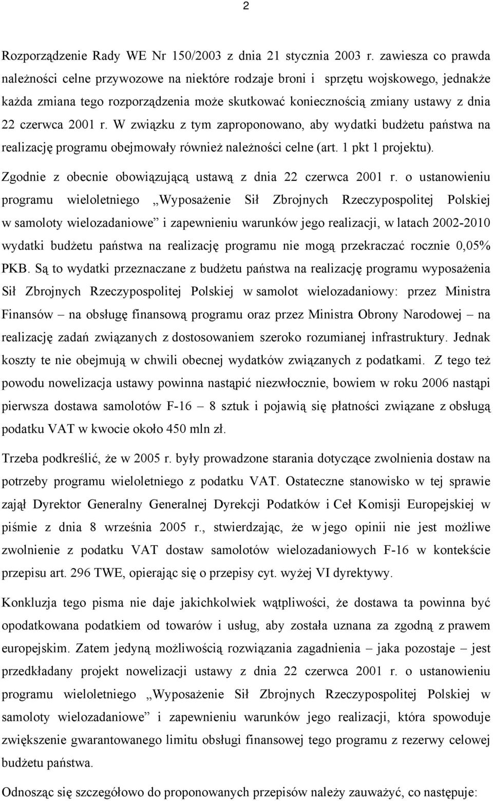 2001 r. W związku z tym zaproponowano, aby wydatki budżetu państwa na realizację programu obejmowały również należności celne (art. 1 pkt 1 projektu).