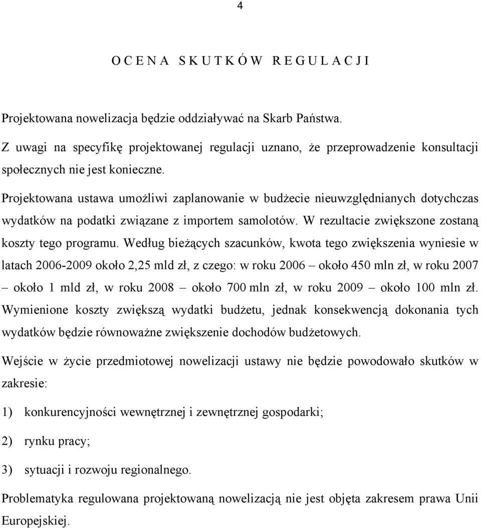 Projektowana ustawa umożliwi zaplanowanie w budżecie nieuwzględnianych dotychczas wydatków na podatki związane z importem samolotów. W rezultacie zwiększone zostaną koszty tego programu.