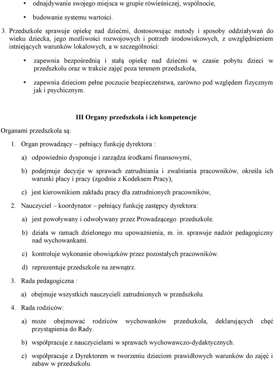 lokalowych, a w szczególności: zapewnia bezpośrednią i stałą opiekę nad dziećmi w czasie pobytu dzieci w przedszkolu oraz w trakcie zajęć poza terenem przedszkola, zapewnia dzieciom pełne poczucie