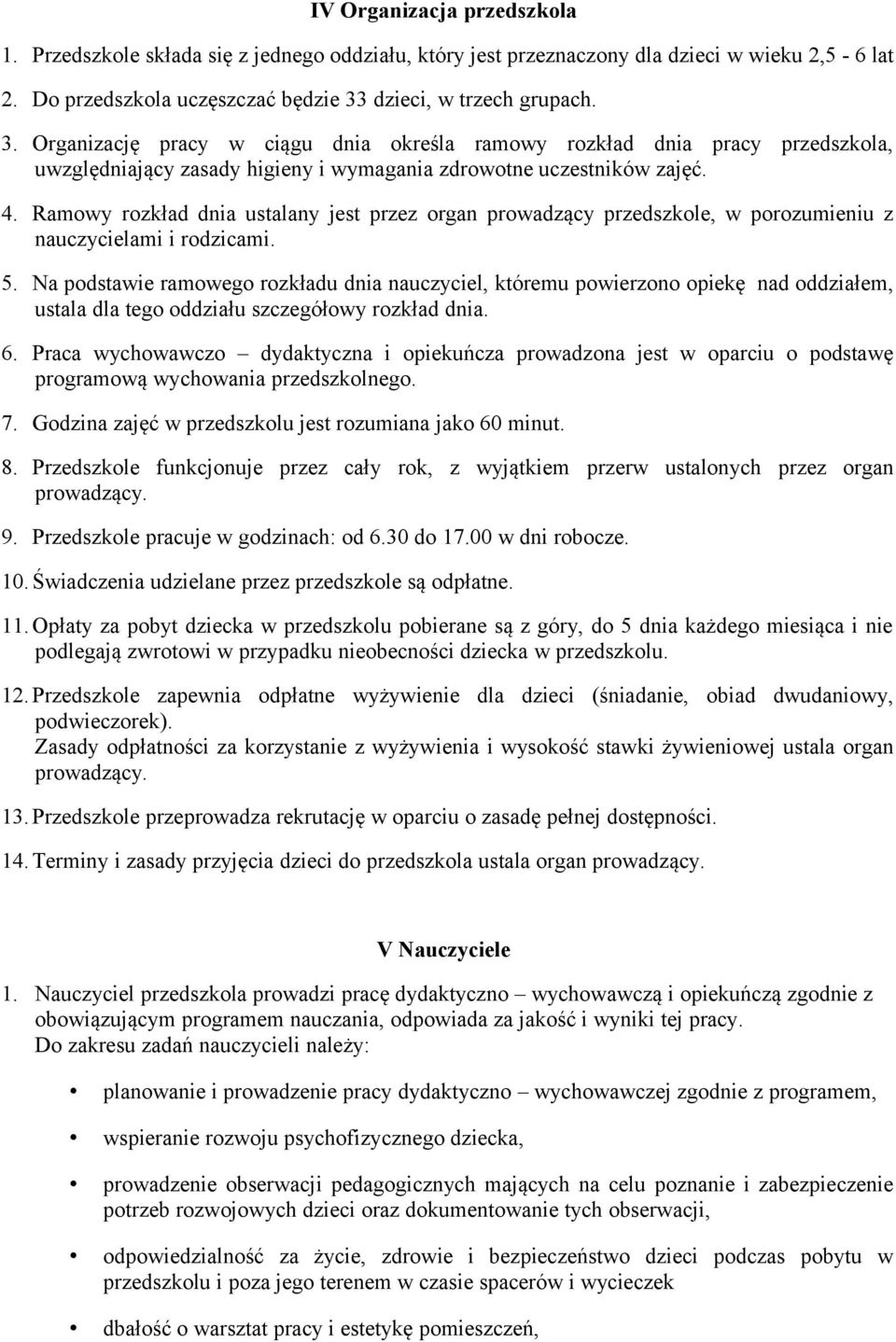 Ramowy rozkład dnia ustalany jest przez organ prowadzący przedszkole, w porozumieniu z nauczycielami i rodzicami. 5.