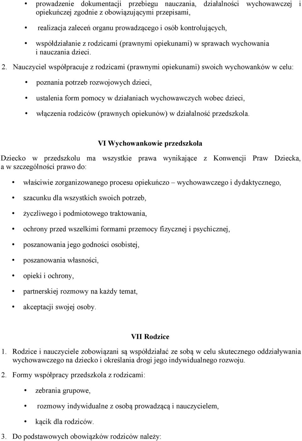 Nauczyciel współpracuje z rodzicami (prawnymi opiekunami) swoich wychowanków w celu: poznania potrzeb rozwojowych dzieci, ustalenia form pomocy w działaniach wychowawczych wobec dzieci, włączenia