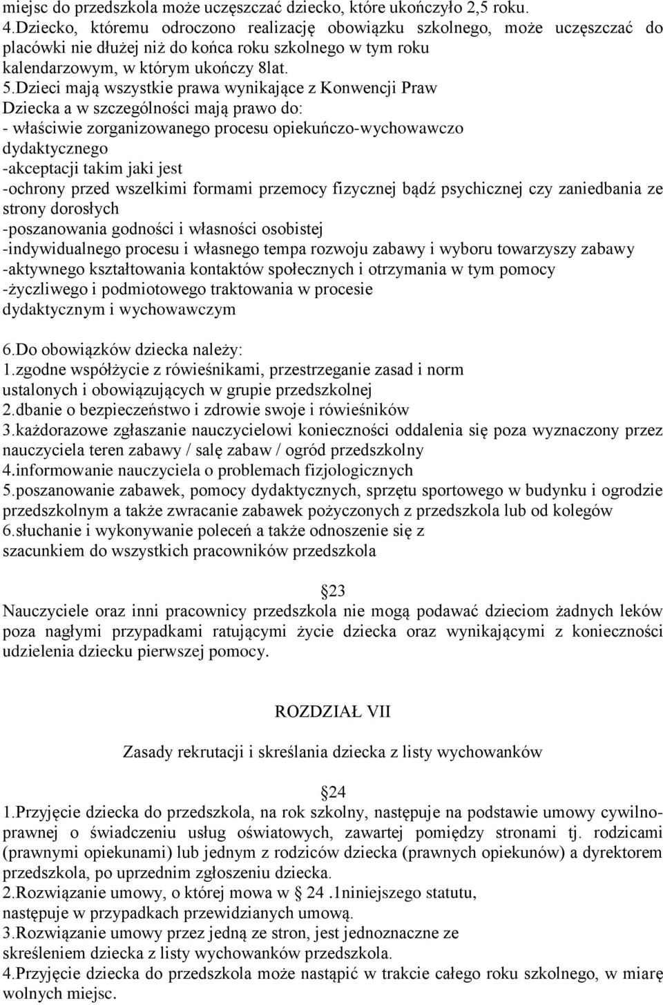 Dzieci mają wszystkie prawa wynikające z Konwencji Praw Dziecka a w szczególności mają prawo do: - właściwie zorganizowanego procesu opiekuńczo-wychowawczo dydaktycznego -akceptacji takim jaki jest