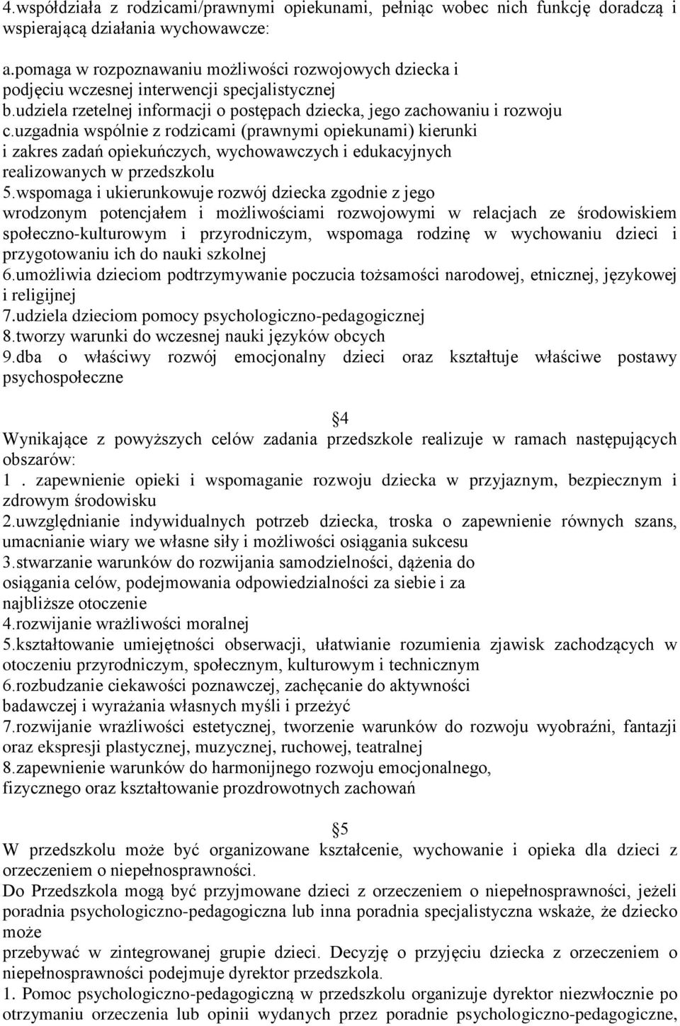 uzgadnia wspólnie z rodzicami (prawnymi opiekunami) kierunki i zakres zadań opiekuńczych, wychowawczych i edukacyjnych realizowanych w przedszkolu 5.