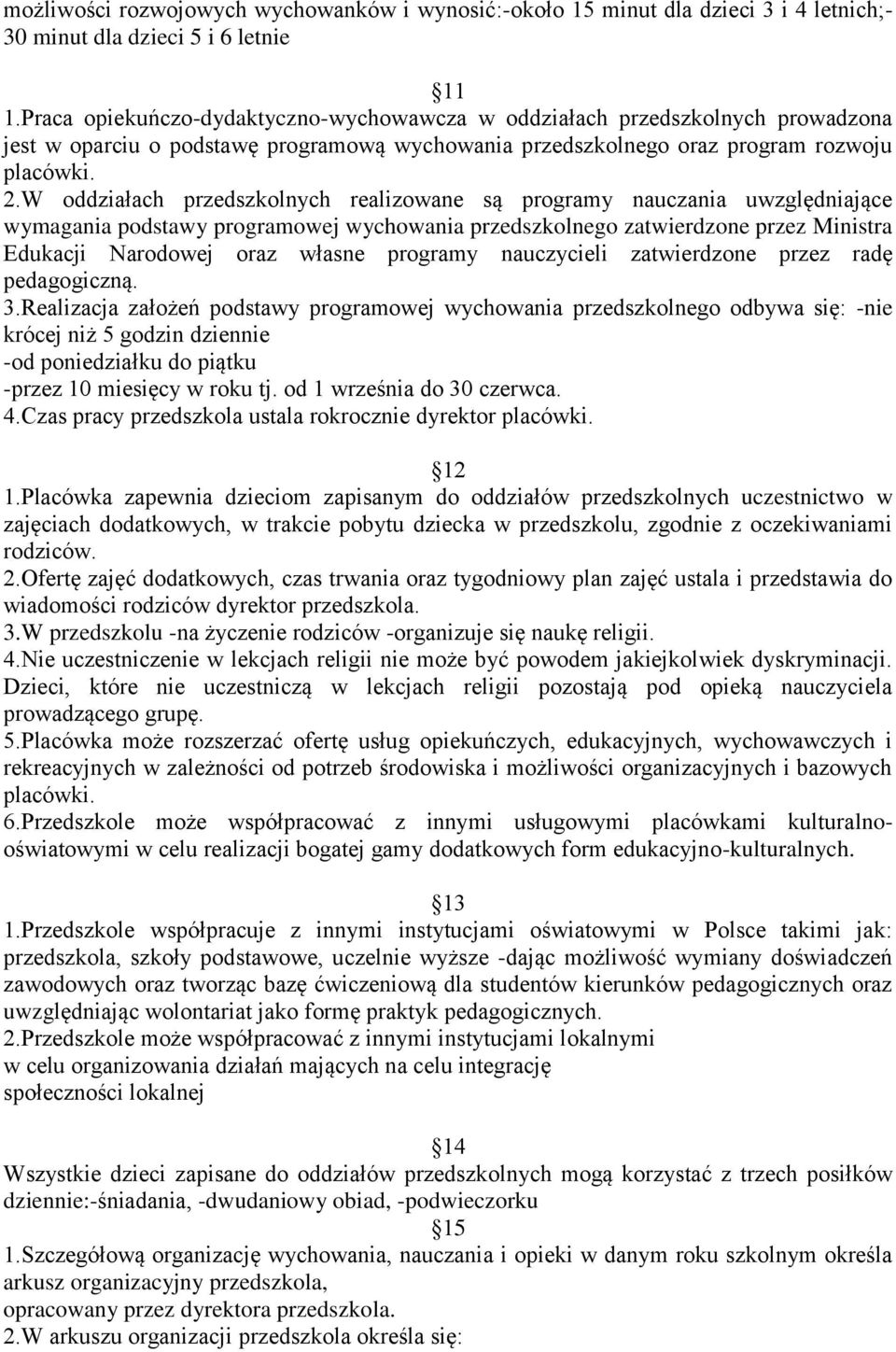 W oddziałach przedszkolnych realizowane są programy nauczania uwzględniające wymagania podstawy programowej wychowania przedszkolnego zatwierdzone przez Ministra Edukacji Narodowej oraz własne