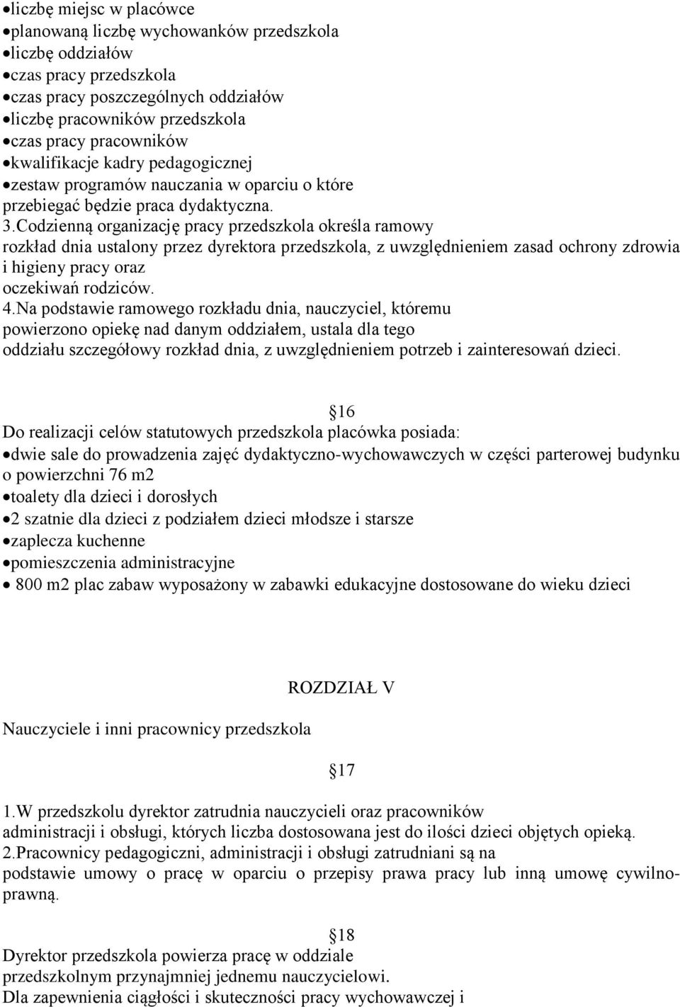 Codzienną organizację pracy przedszkola określa ramowy rozkład dnia ustalony przez dyrektora przedszkola, z uwzględnieniem zasad ochrony zdrowia i higieny pracy oraz oczekiwań rodziców. 4.