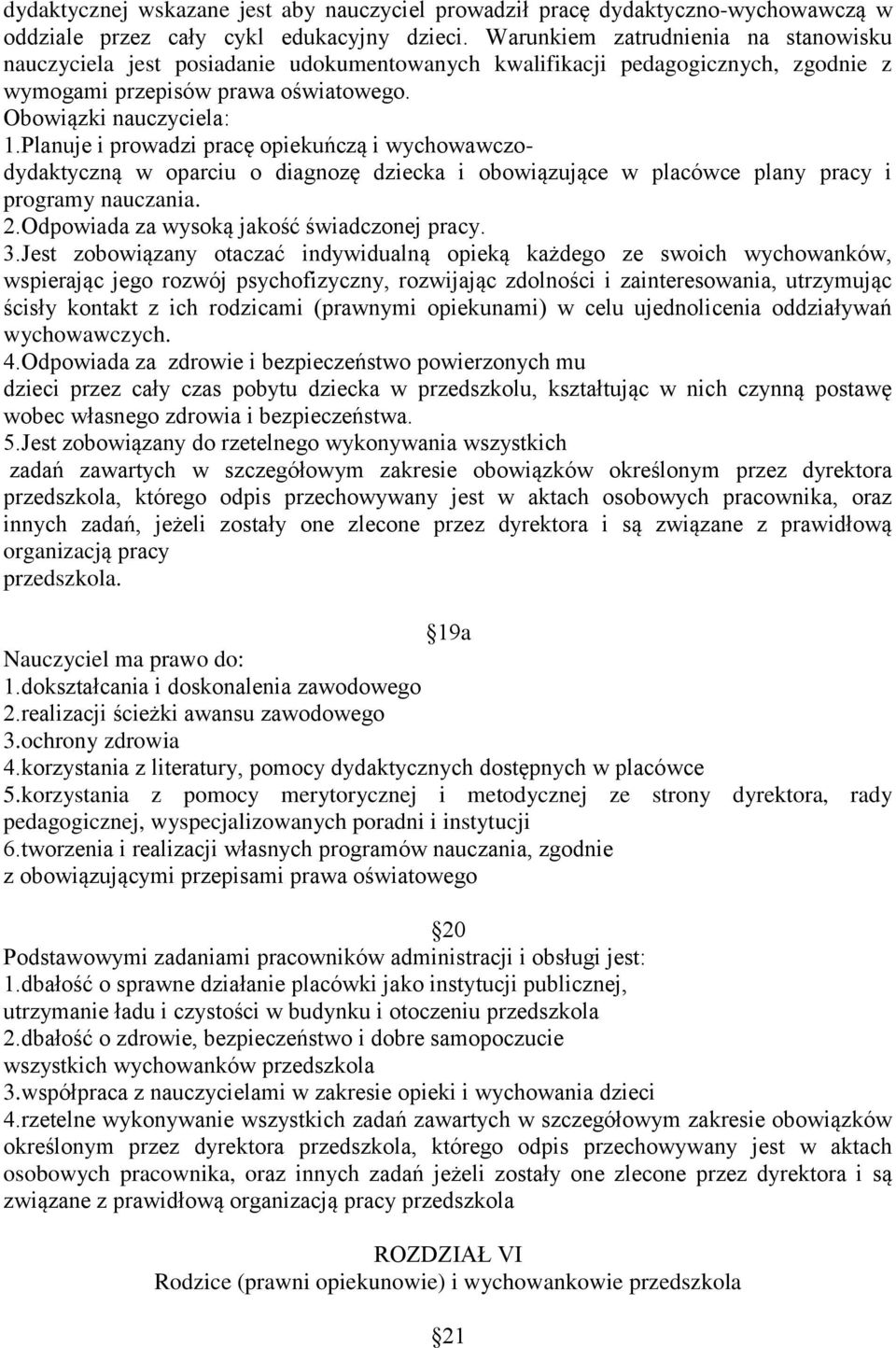 Planuje i prowadzi pracę opiekuńczą i wychowawczodydaktyczną w oparciu o diagnozę dziecka i obowiązujące w placówce plany pracy i programy nauczania. 2.Odpowiada za wysoką jakość świadczonej pracy. 3.
