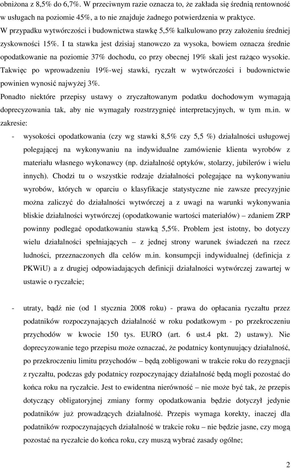I ta stawka jest dzisiaj stanowczo za wysoka, bowiem oznacza średnie opodatkowanie na poziomie 37% dochodu, co przy obecnej 19% skali jest rażąco wysokie.