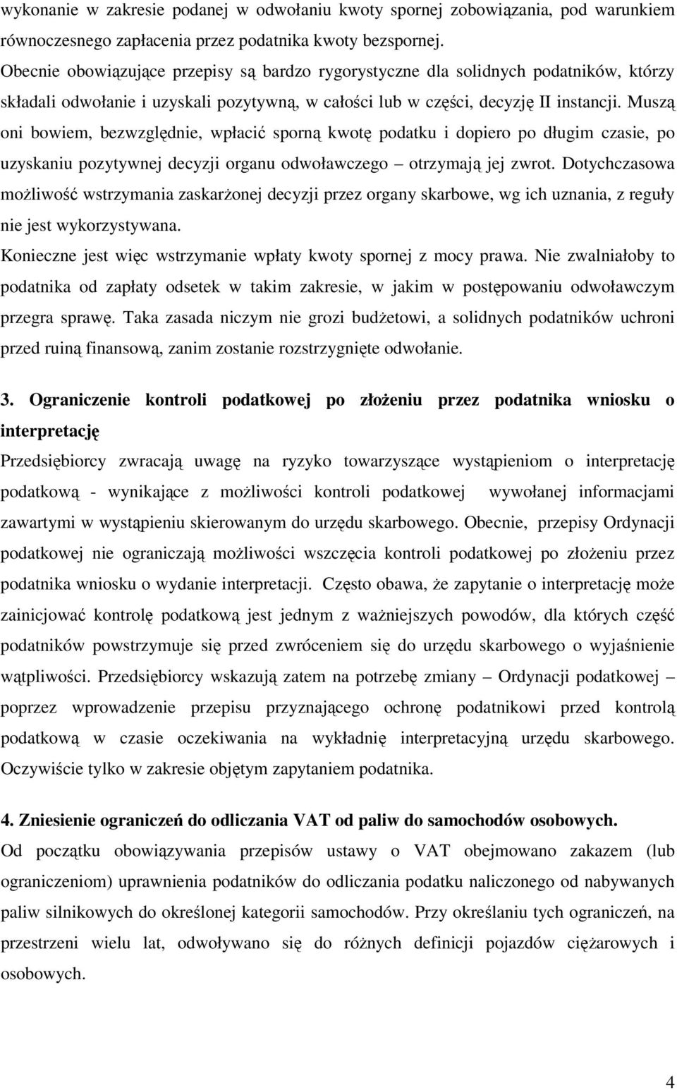 Muszą oni bowiem, bezwzględnie, wpłacić sporną kwotę podatku i dopiero po długim czasie, po uzyskaniu pozytywnej decyzji organu odwoławczego otrzymają jej zwrot.