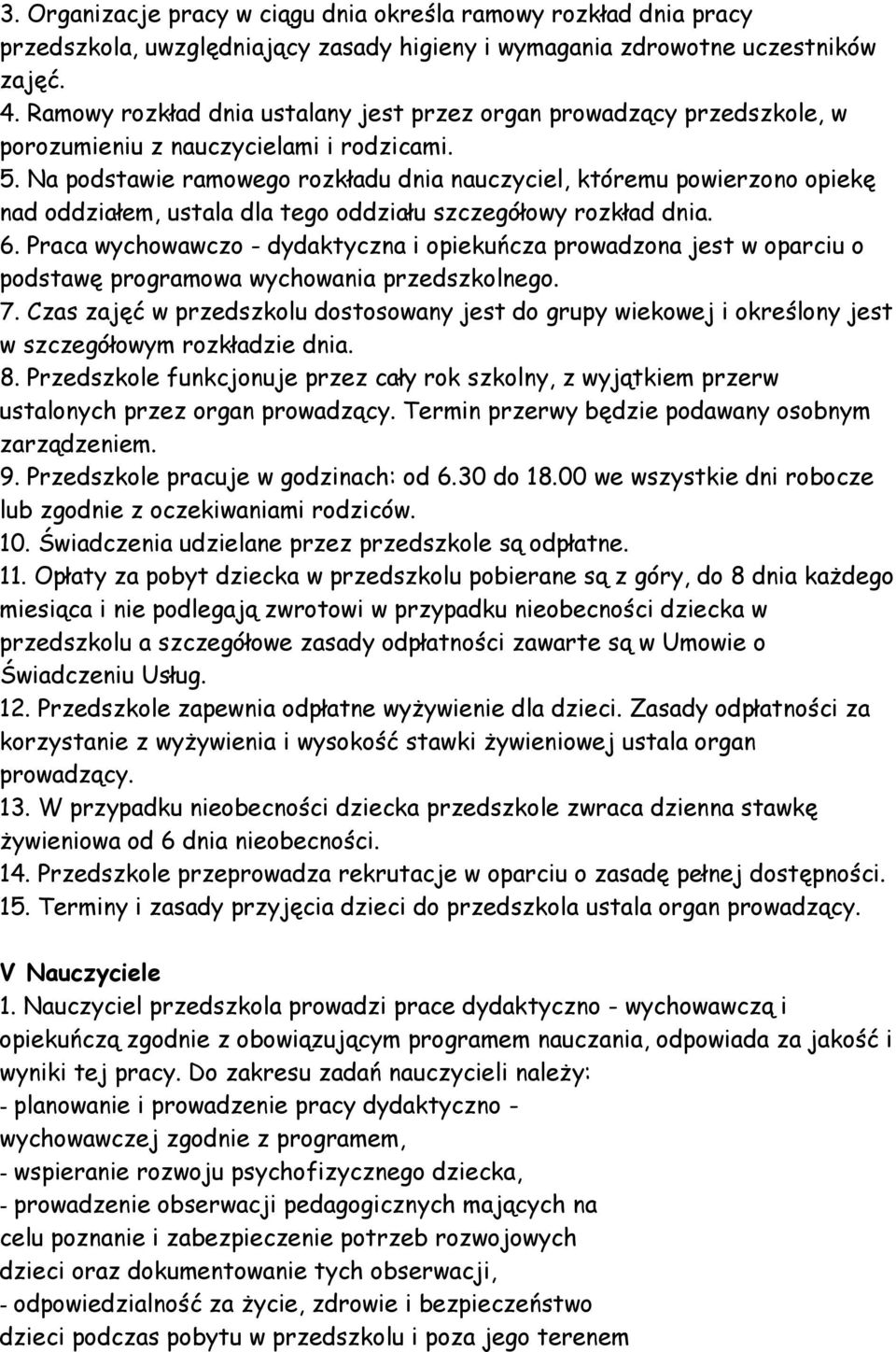 Na podstawie ramowego rozkładu dnia nauczyciel, któremu powierzono opiekę nad oddziałem, ustala dla tego oddziału szczegółowy rozkład dnia. 6.