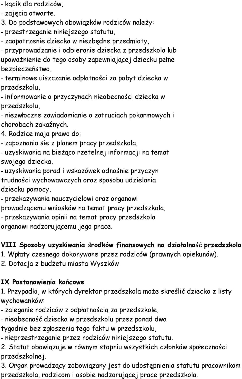 do tego osoby zapewniającej dziecku pełne bezpieczeństwo, - terminowe uiszczanie odpłatności za pobyt dziecka w przedszkolu, - informowanie o przyczynach nieobecności dziecka w przedszkolu, -