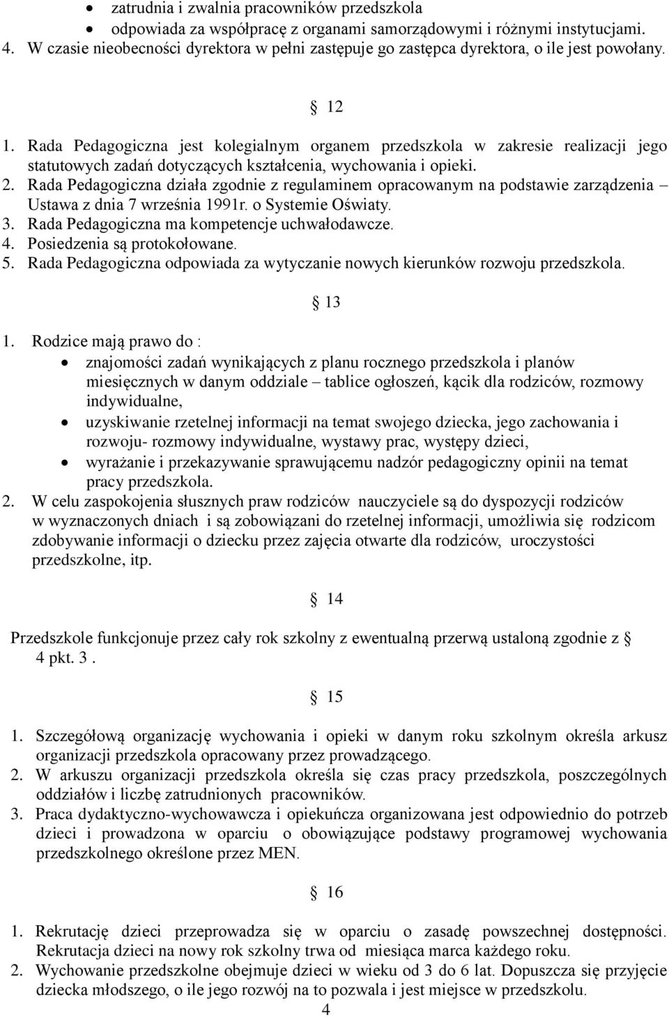 Rada Pedagogiczna jest kolegialnym organem przedszkola w zakresie realizacji jego statutowych zadań dotyczących kształcenia, wychowania i opieki. 2.