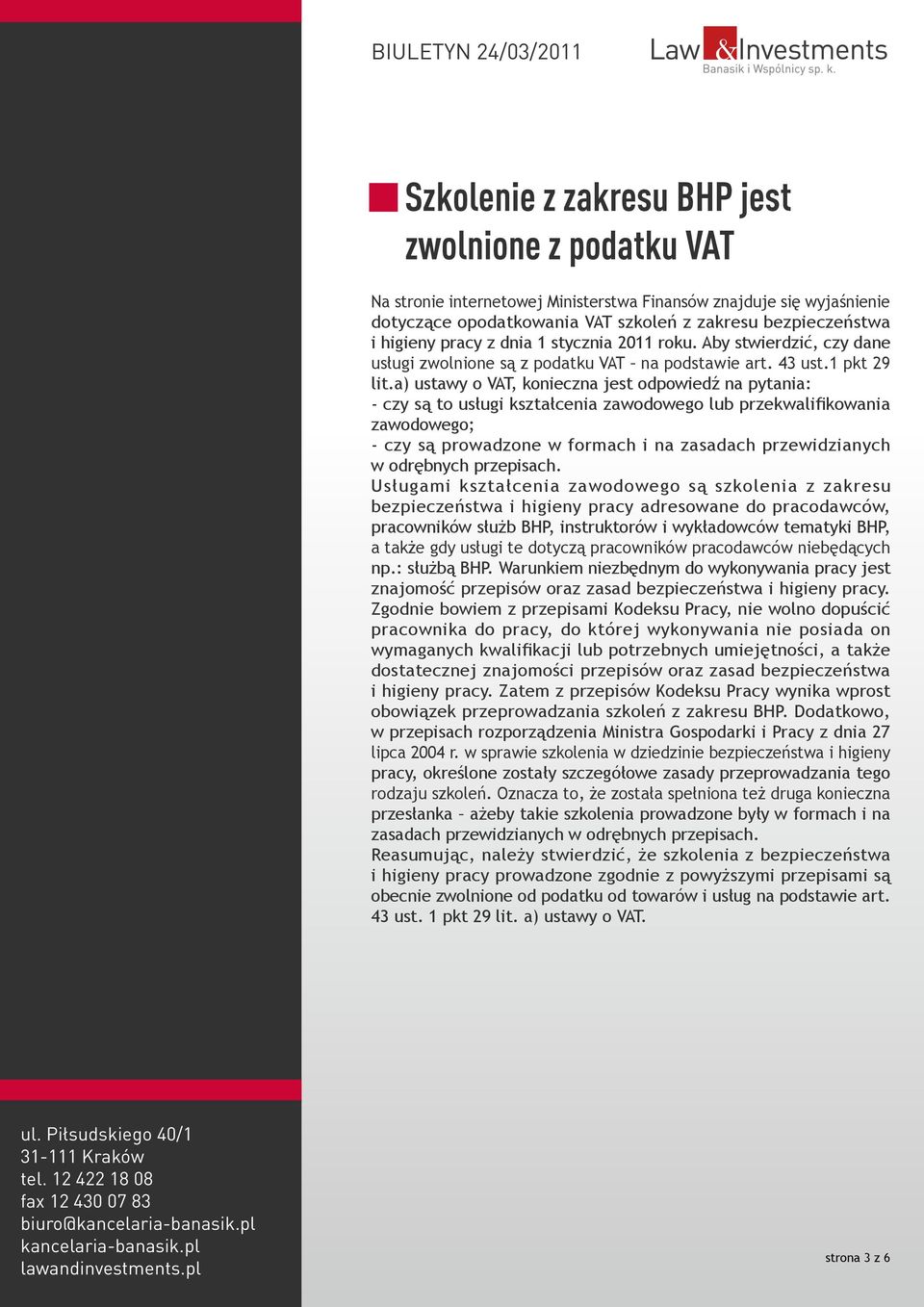 a) ustawy o VAT, konieczna jest odpowiedź na pytania: - czy są to usługi kształcenia zawodowego lub przekwalifikowania zawodowego; - czy są prowadzone w formach i na zasadach przewidzianych w