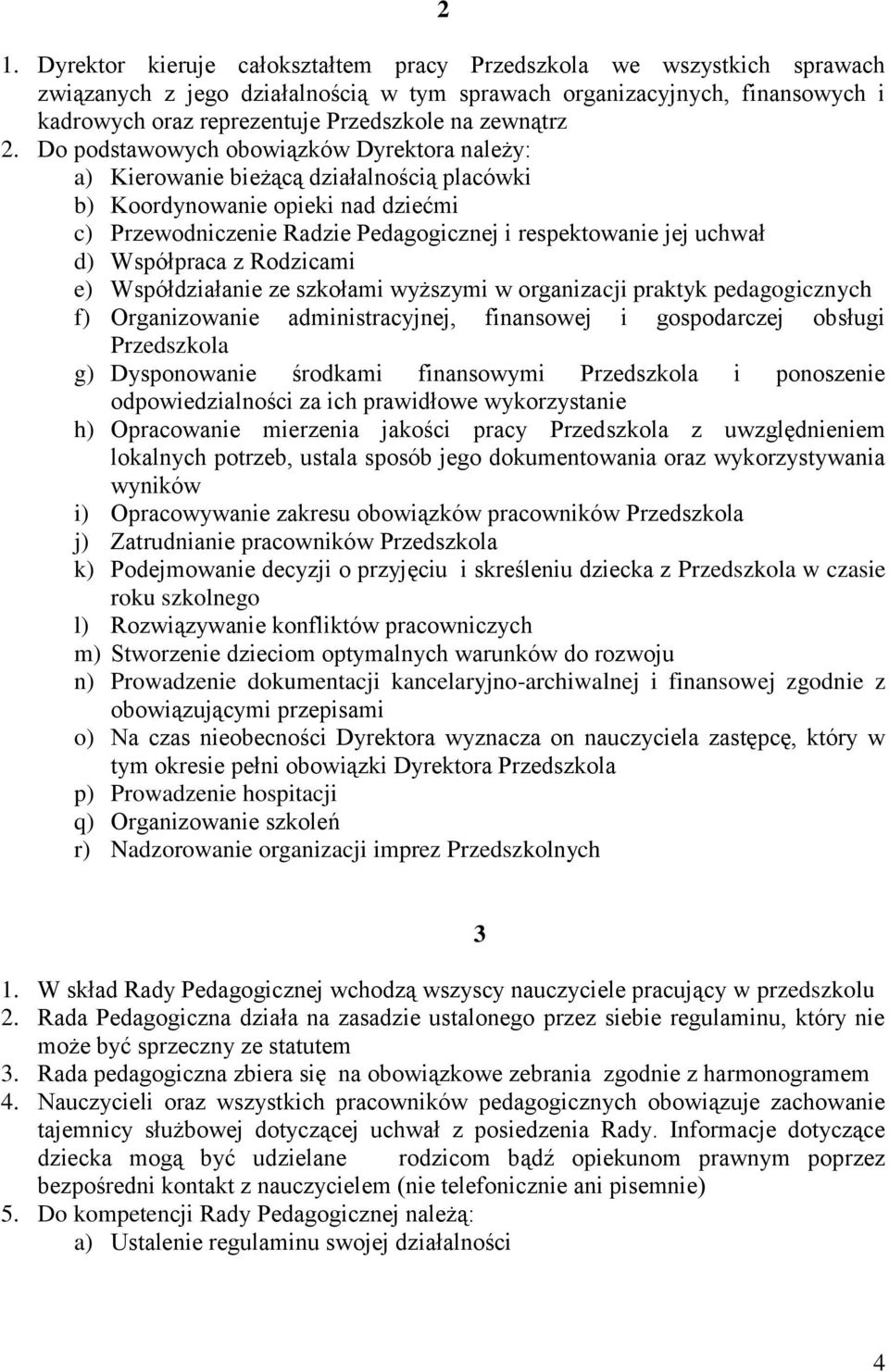 Do podstawowych obowiązków Dyrektora należy: a) Kierowanie bieżącą działalnością placówki b) Koordynowanie opieki nad dziećmi c) Przewodniczenie Radzie Pedagogicznej i respektowanie jej uchwał d)