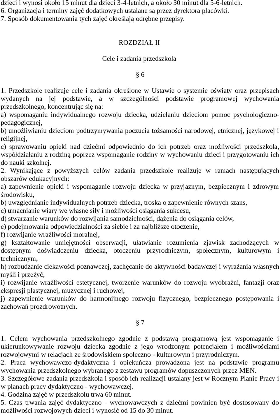 Przedszkole realizuje cele i zadania określone w Ustawie o systemie oświaty oraz przepisach wydanych na jej podstawie, a w szczególności podstawie programowej wychowania przedszkolnego, koncentrując