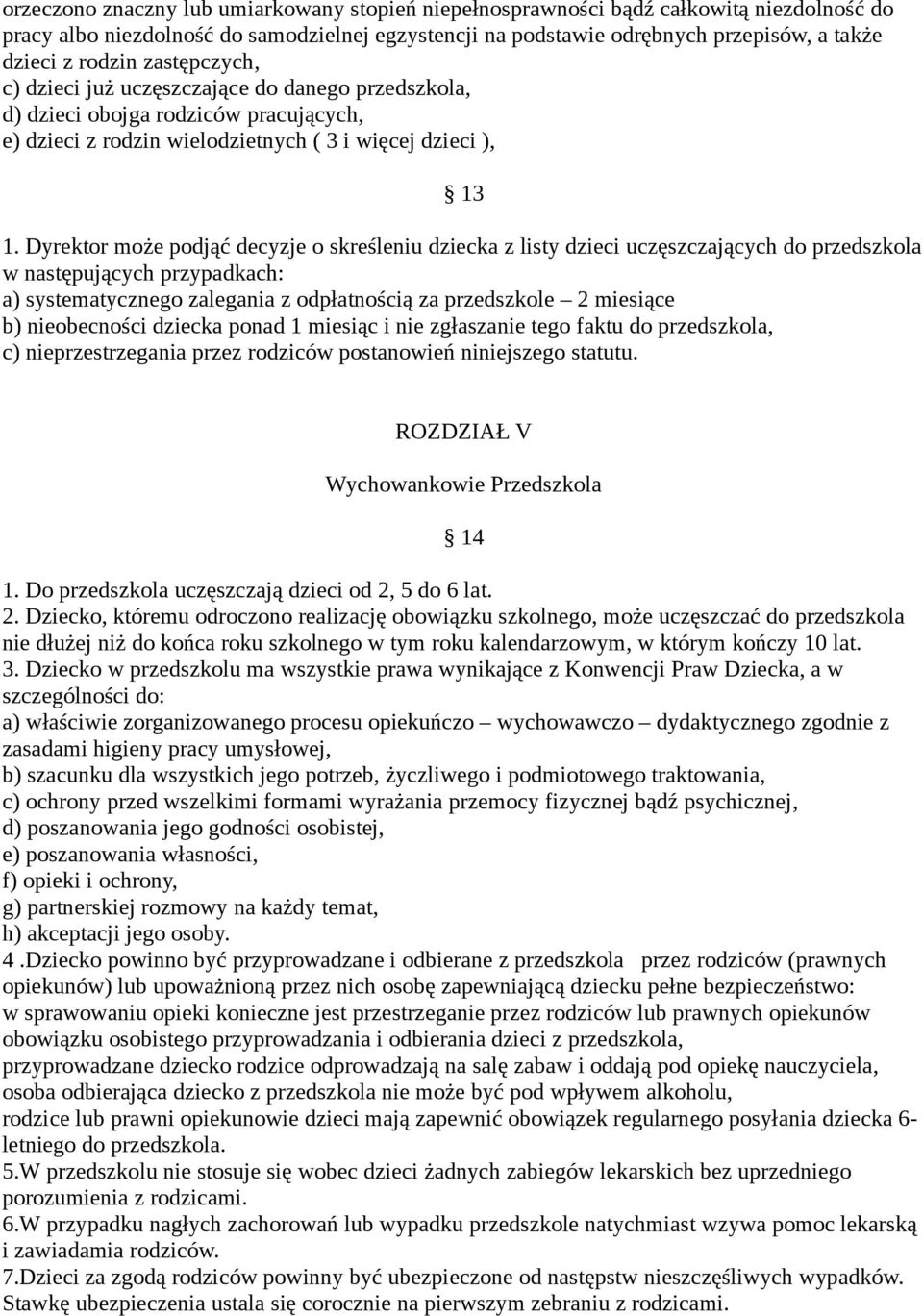 Dyrektor może podjąć decyzje o skreśleniu dziecka z listy dzieci uczęszczających do przedszkola w następujących przypadkach: a) systematycznego zalegania z odpłatnością za przedszkole 2 miesiące b)