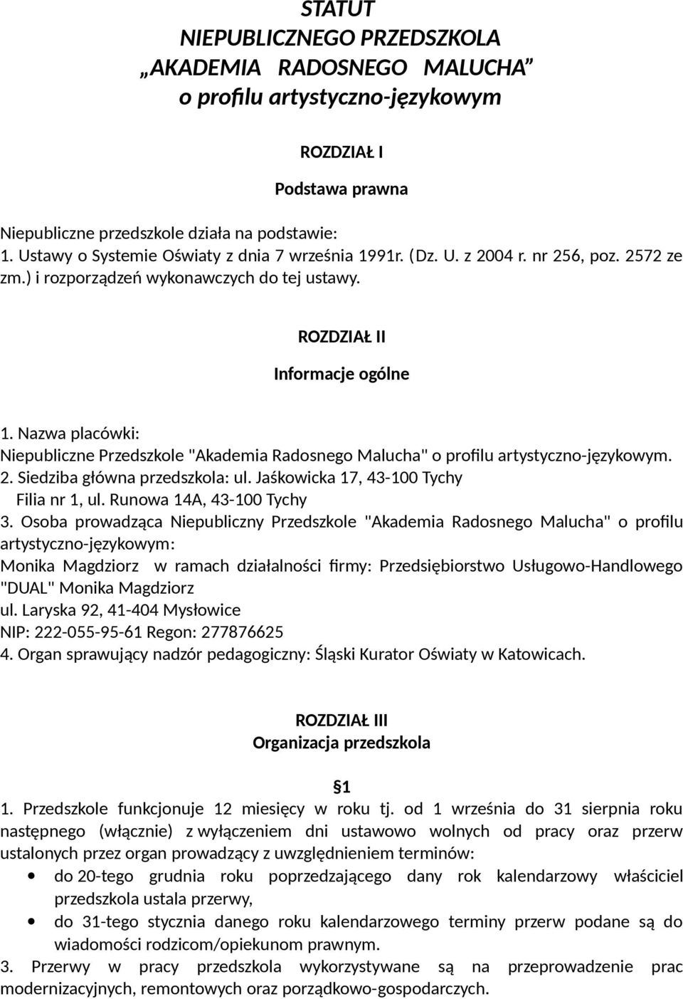 Nazwa placówki: Niepubliczne Przedszkole "Akademia Radosnego Malucha" o profilu artystyczno-językowym. 2. Siedziba główna przedszkola: ul. Jaśkowicka 17, 43-100 Tychy Filia nr 1, ul.