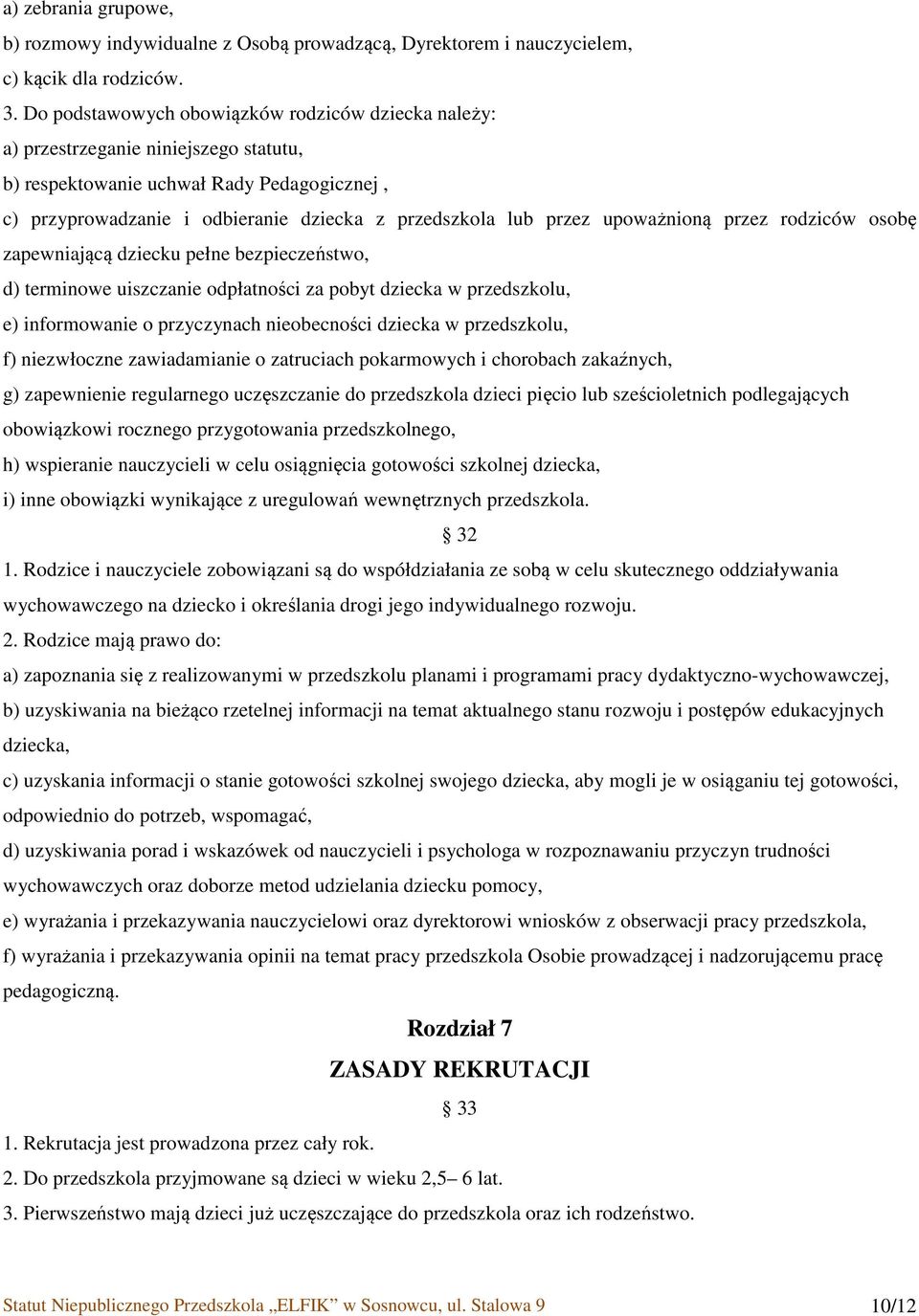 upoważnioną przez rodziców osobę zapewniającą dziecku pełne bezpieczeństwo, d) terminowe uiszczanie odpłatności za pobyt dziecka w przedszkolu, e) informowanie o przyczynach nieobecności dziecka w