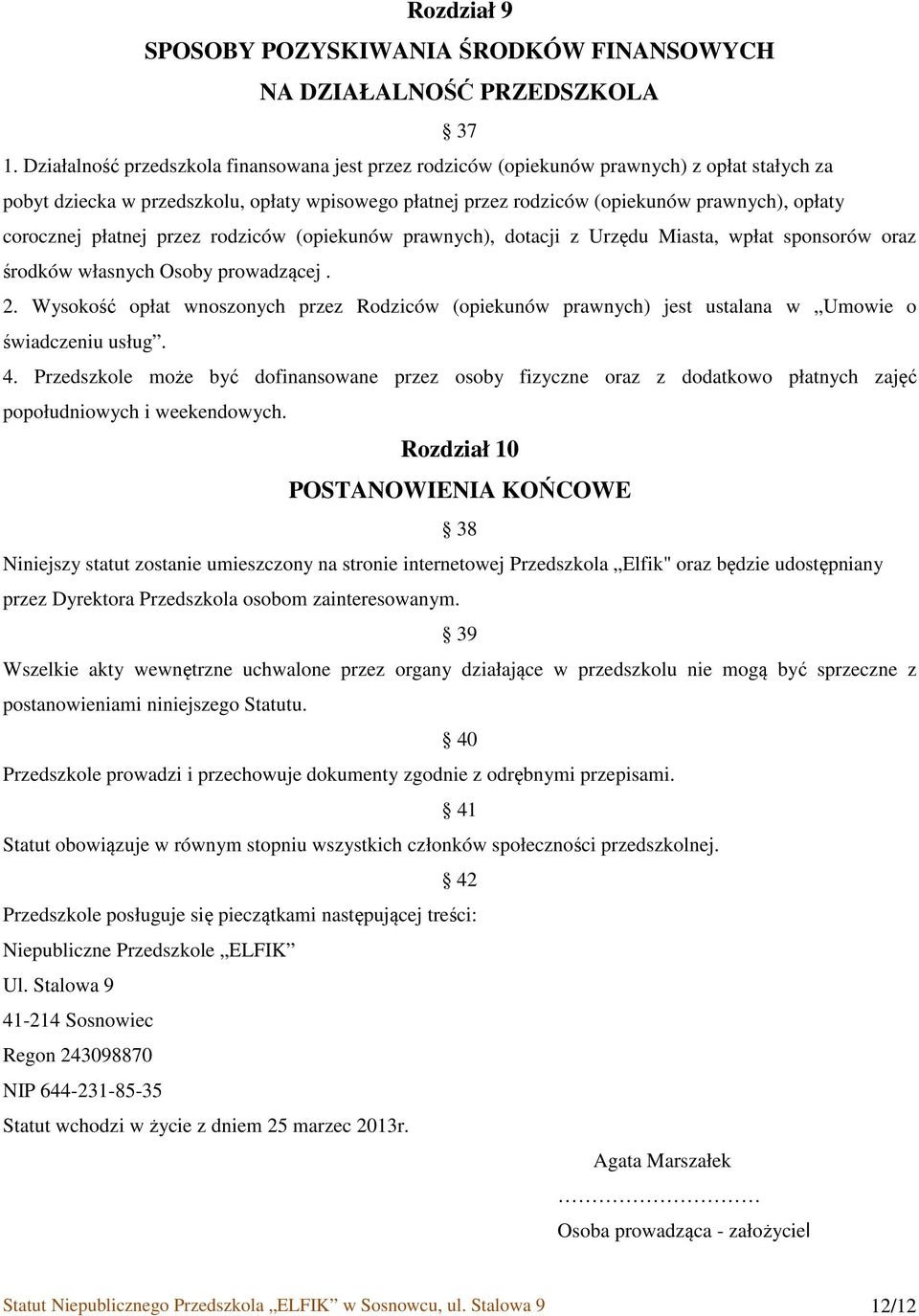 corocznej płatnej przez rodziców (opiekunów prawnych), dotacji z Urzędu Miasta, wpłat sponsorów oraz środków własnych Osoby prowadzącej. 2.