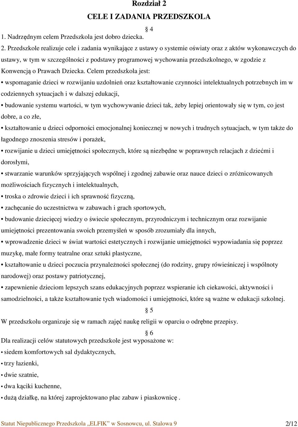 Przedszkole realizuje cele i zadania wynikające z ustawy o systemie oświaty oraz z aktów wykonawczych do ustawy, w tym w szczególności z podstawy programowej wychowania przedszkolnego, w zgodzie z
