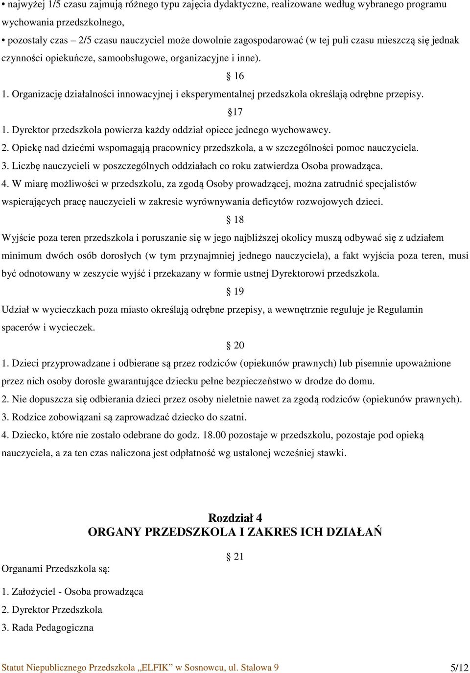 Dyrektor przedszkola powierza każdy oddział opiece jednego wychowawcy. 2. Opiekę nad dziećmi wspomagają pracownicy przedszkola, a w szczególności pomoc nauczyciela. 3.
