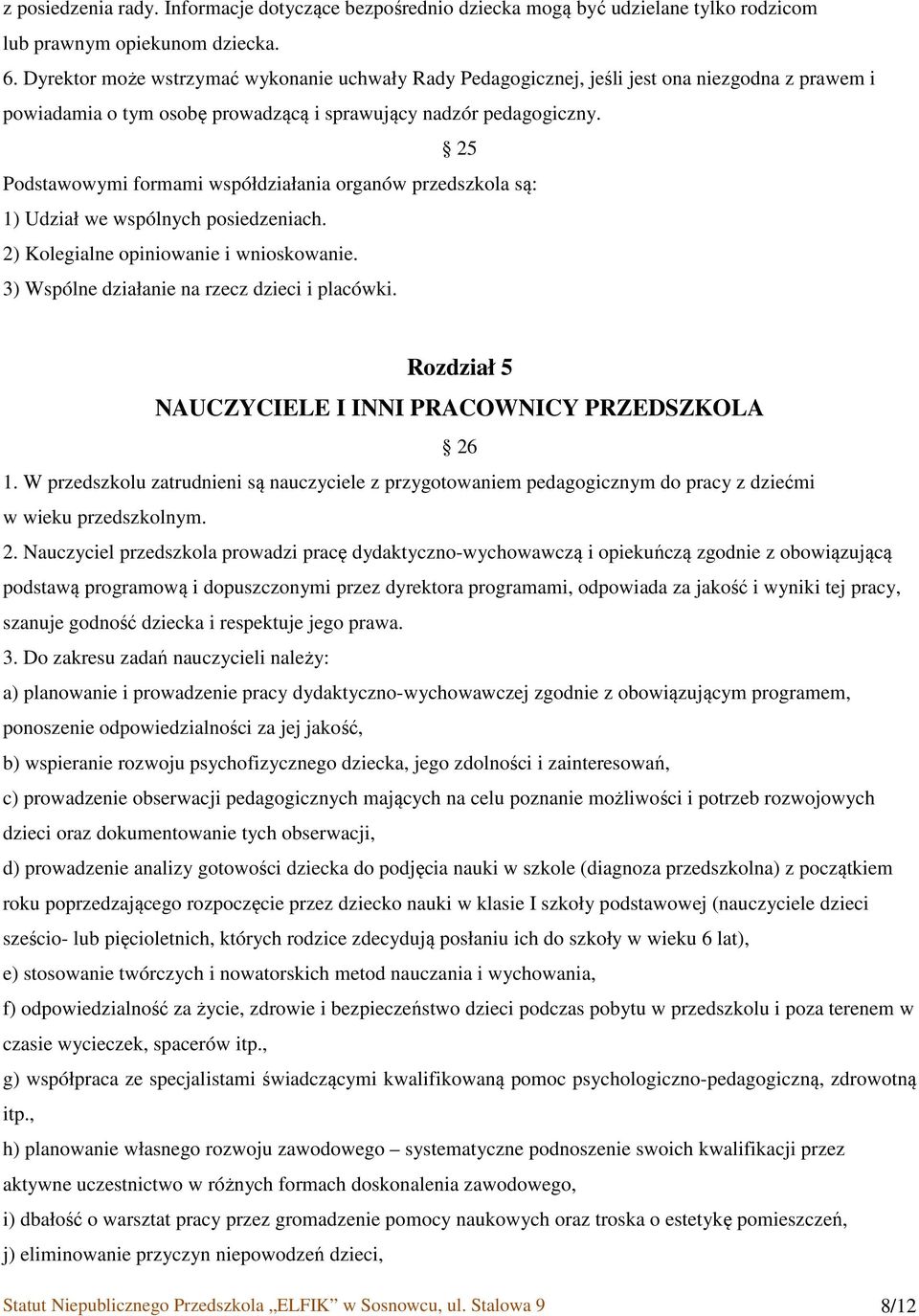 25 Podstawowymi formami współdziałania organów przedszkola są: 1) Udział we wspólnych posiedzeniach. 2) Kolegialne opiniowanie i wnioskowanie. 3) Wspólne działanie na rzecz dzieci i placówki.