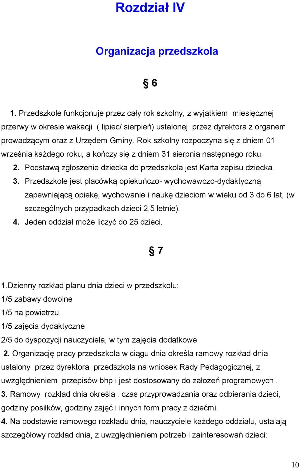 Rok szkolny rozpoczyna się z dniem 01 września każdego roku, a kończy się z dniem 31