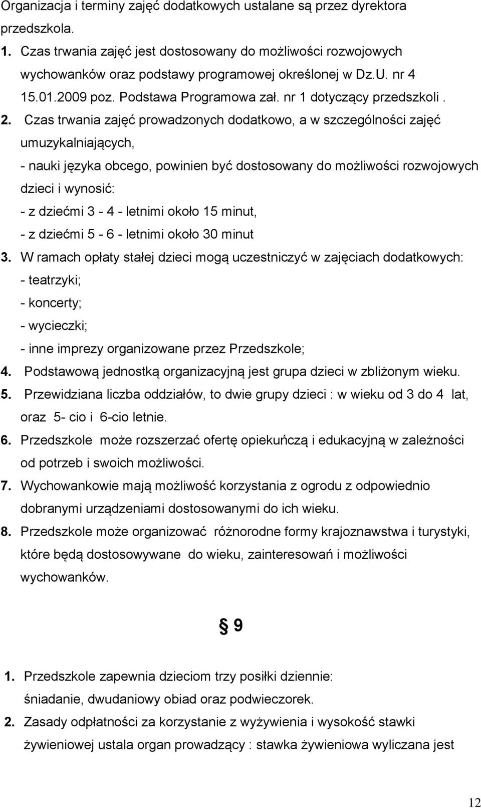 Czas trwania zajęć prowadzonych dodatkowo, a w szczególności zajęć umuzykalniających, - nauki języka obcego, powinien być dostosowany do możliwości rozwojowych dzieci i wynosić: - z dziećmi 3-4 -