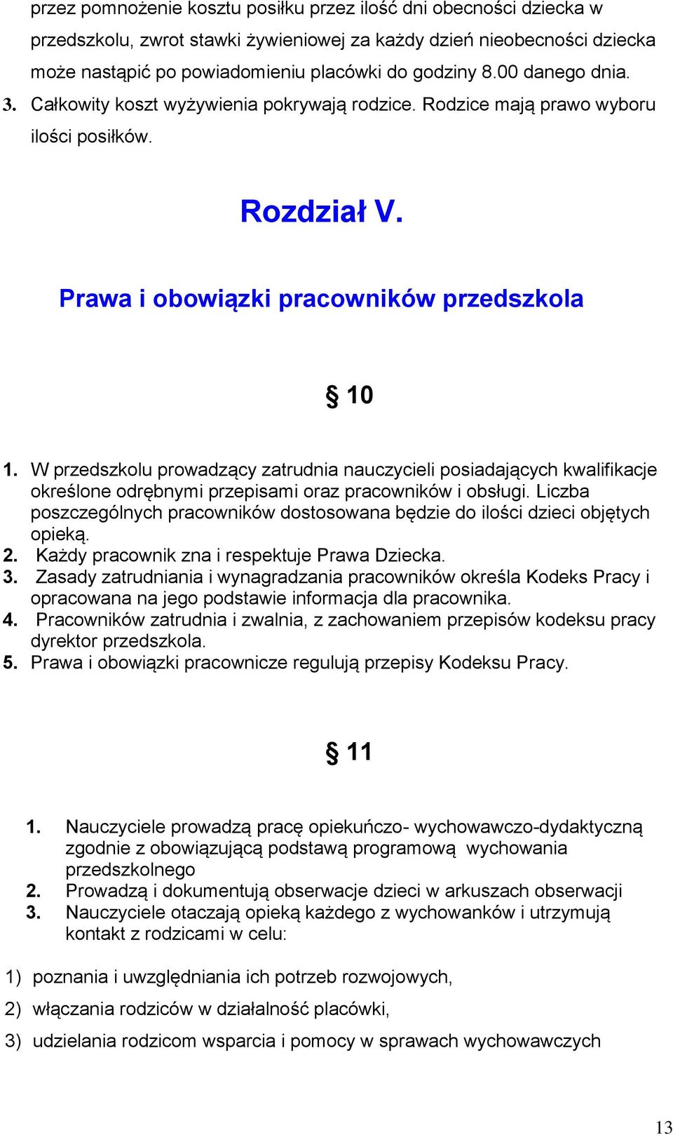 W przedszkolu prowadzący zatrudnia nauczycieli posiadających kwalifikacje określone odrębnymi przepisami oraz pracowników i obsługi.