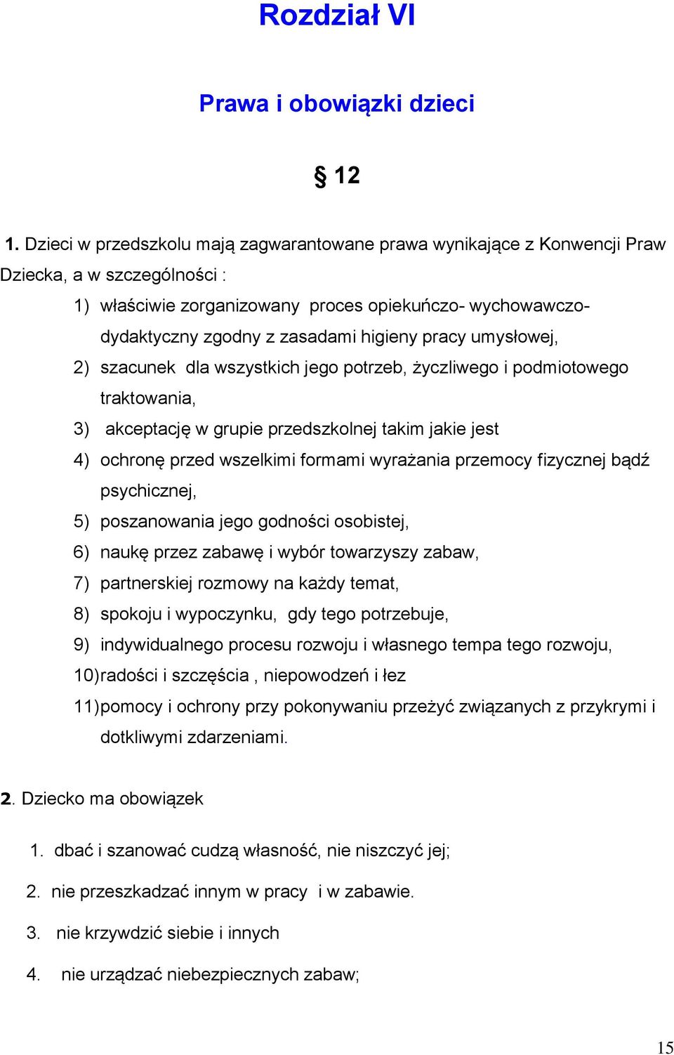 pracy umysłowej, 2) szacunek dla wszystkich jego potrzeb, życzliwego i podmiotowego traktowania, 3) akceptację w grupie przedszkolnej takim jakie jest 4) ochronę przed wszelkimi formami wyrażania