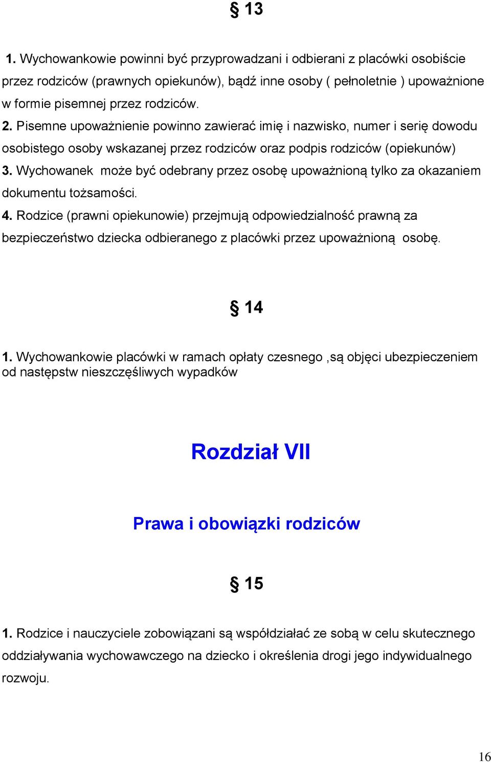 Wychowanek może być odebrany przez osobę upoważnioną tylko za okazaniem dokumentu tożsamości. 4.