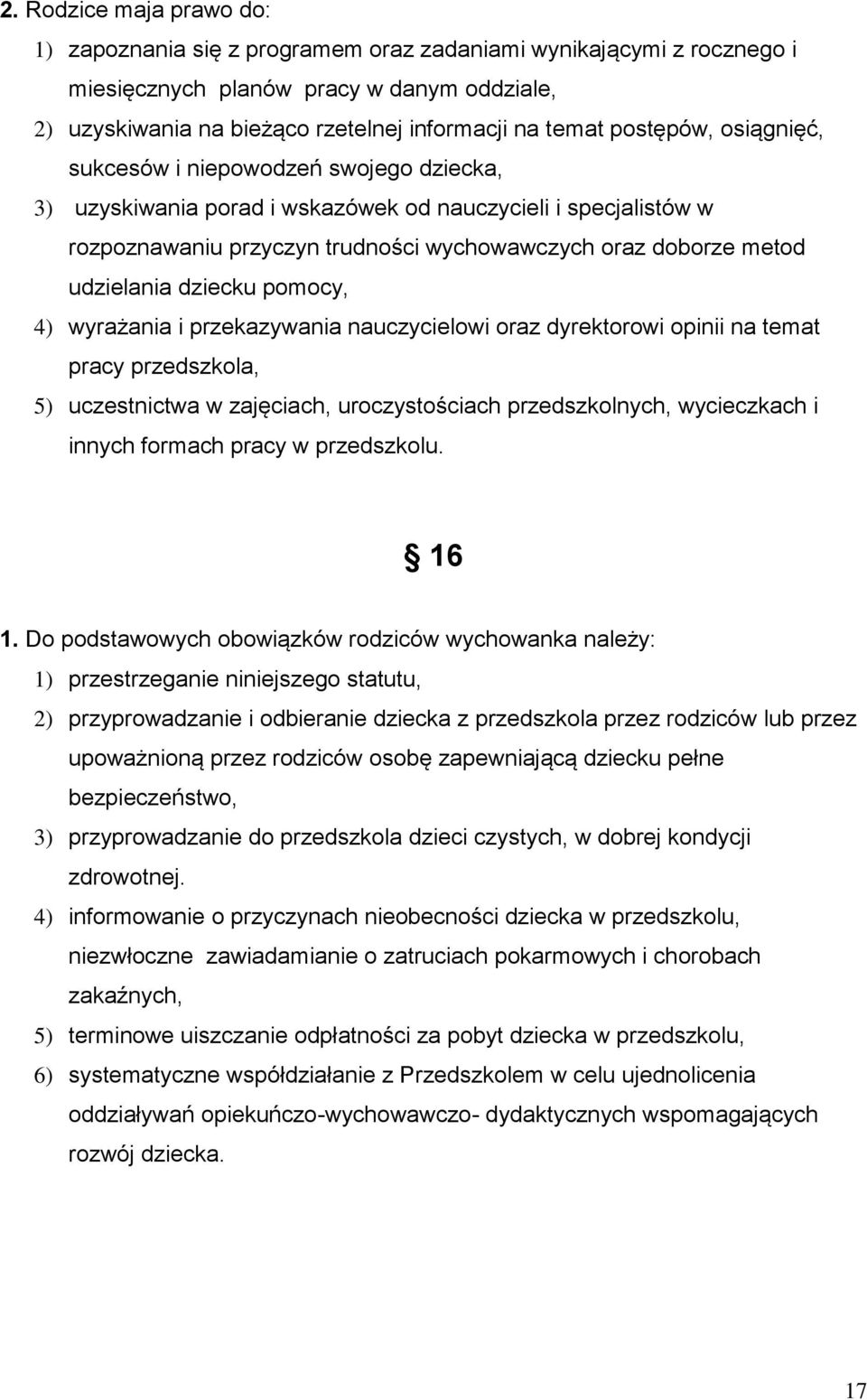 udzielania dziecku pomocy, 4) wyrażania i przekazywania nauczycielowi oraz dyrektorowi opinii na temat pracy przedszkola, 5) uczestnictwa w zajęciach, uroczystościach przedszkolnych, wycieczkach i