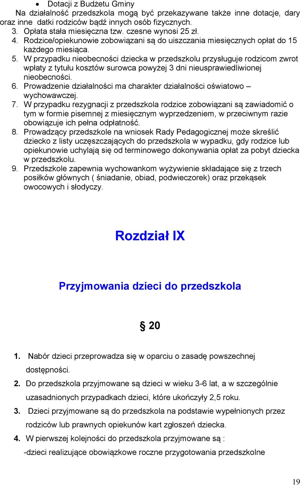 W przypadku nieobecności dziecka w przedszkolu przysługuje rodzicom zwrot wpłaty z tytułu kosztów surowca powyżej 3 dni nieusprawiedliwionej nieobecności. 6.