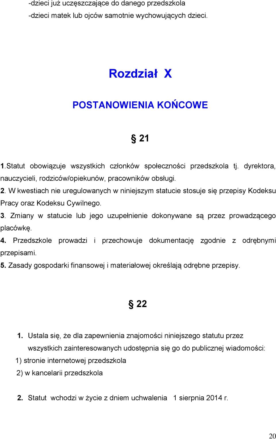 W kwestiach nie uregulowanych w niniejszym statucie stosuje się przepisy Kodeksu Pracy oraz Kodeksu Cywilnego. 3. Zmiany w statucie lub jego uzupełnienie dokonywane są przez prowadzącego placówkę. 4.