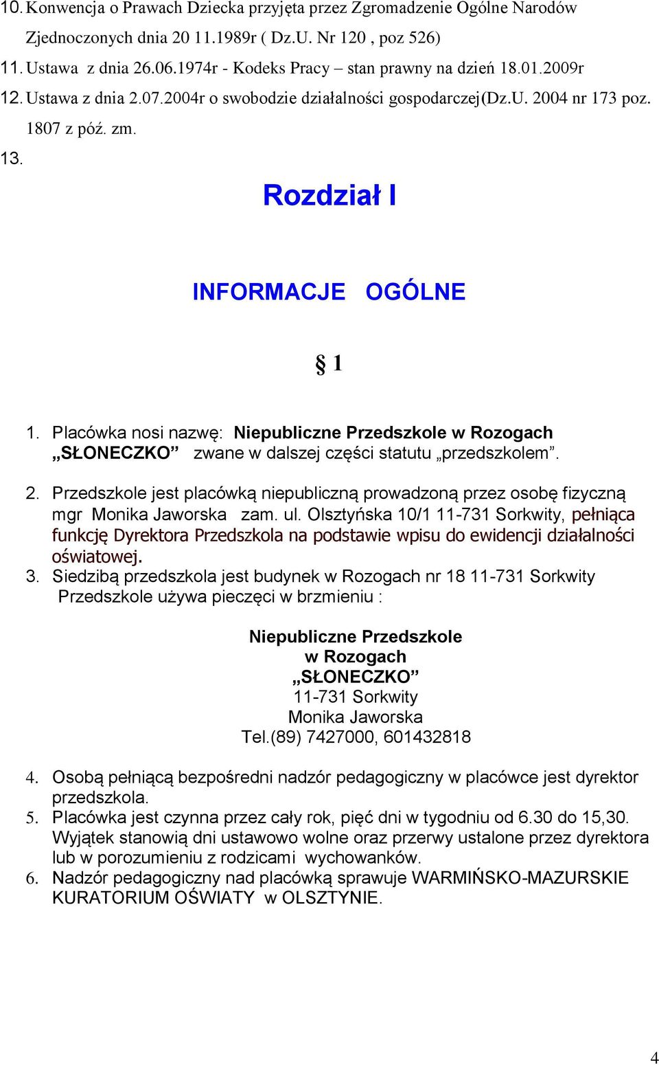 Placówka nosi nazwę: Niepubliczne Przedszkole w Rozogach SŁONECZKO zwane w dalszej części statutu przedszkolem. 2.