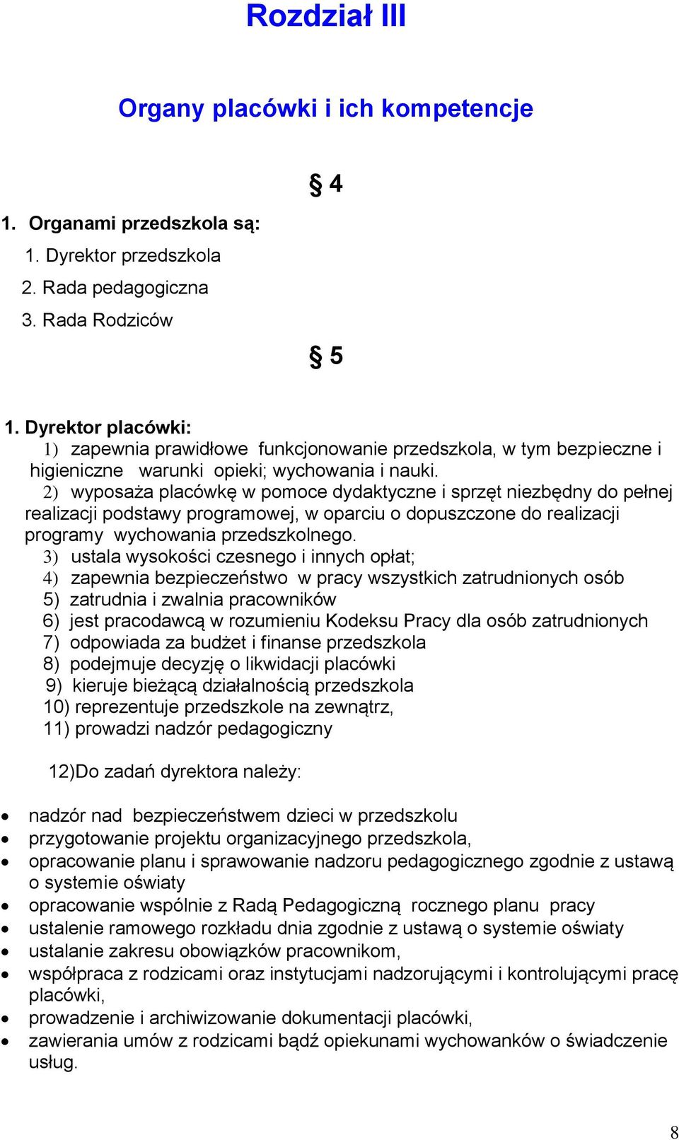 2) wyposaża placówkę w pomoce dydaktyczne i sprzęt niezbędny do pełnej realizacji podstawy programowej, w oparciu o dopuszczone do realizacji programy wychowania przedszkolnego.