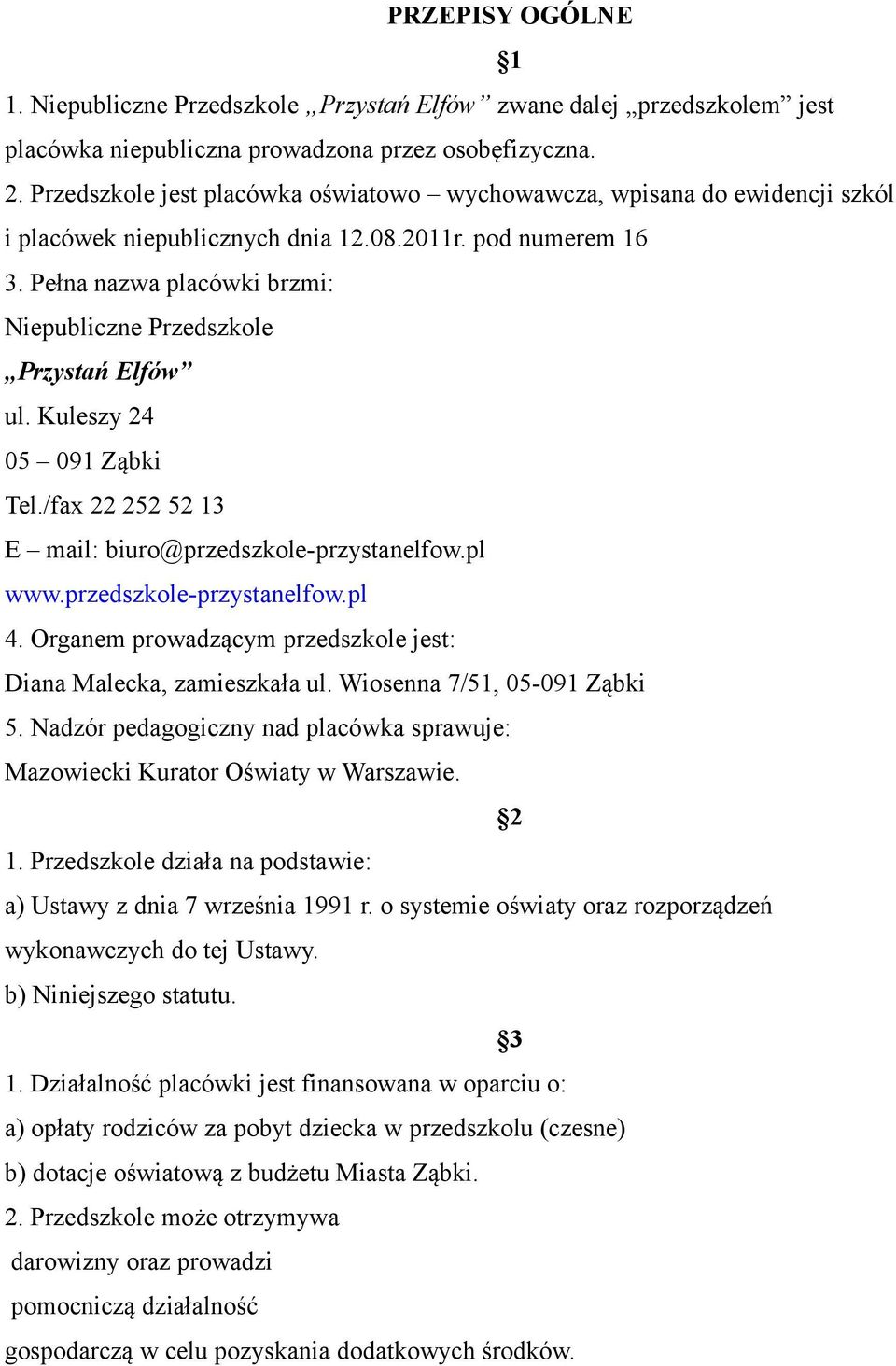 Pełna nazwa placówki brzmi: Niepubliczne Przedszkole Przystań Elfów ul. Kuleszy 24 05 091 Ząbki Tel./fax 22 252 52 13 E mail: biuro@przedszkole-przystanelfow.pl www.przedszkole-przystanelfow.pl 4.