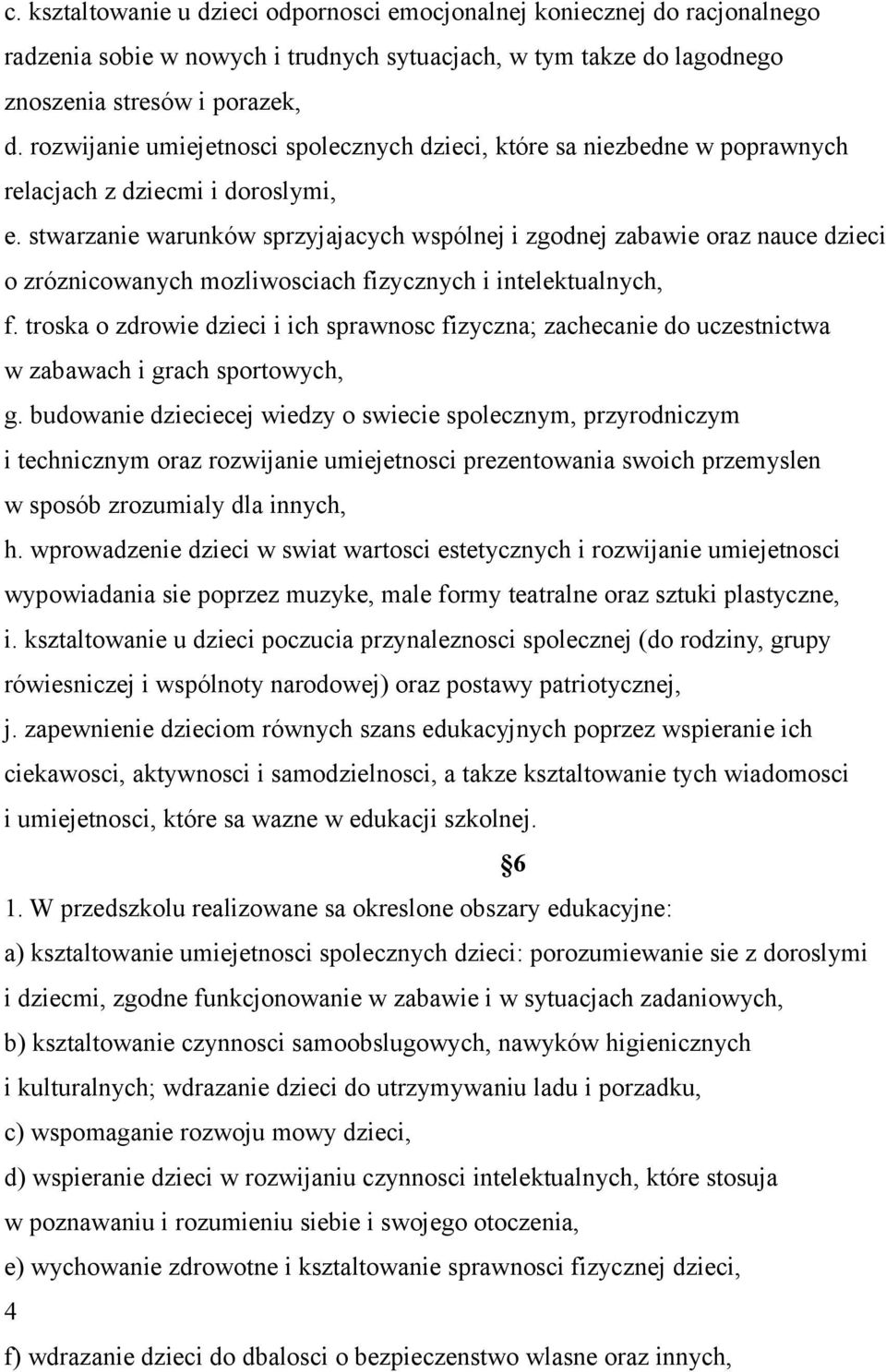 stwarzanie warunków sprzyjajacych wspólnej i zgodnej zabawie oraz nauce dzieci o zróznicowanych mozliwosciach fizycznych i intelektualnych, f.